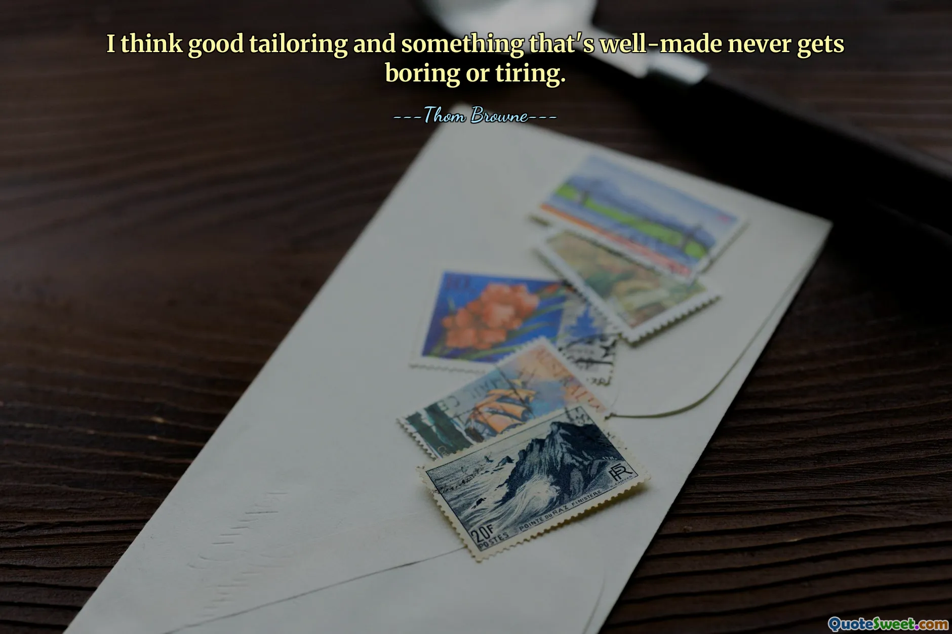 I think good tailoring and something that's well-made never gets boring or tiring.