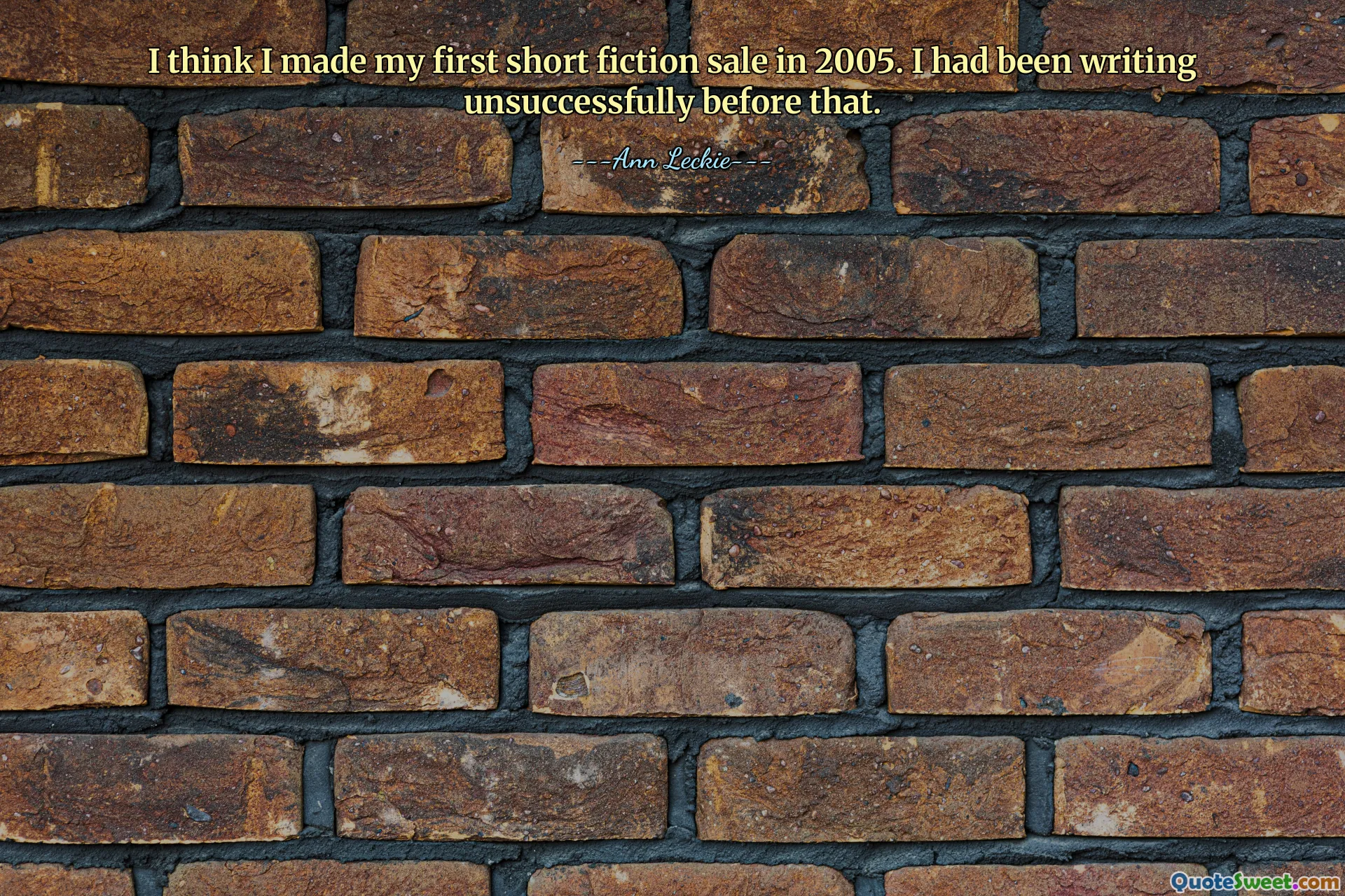 I think I made my first short fiction sale in 2005. I had been writing unsuccessfully before that.