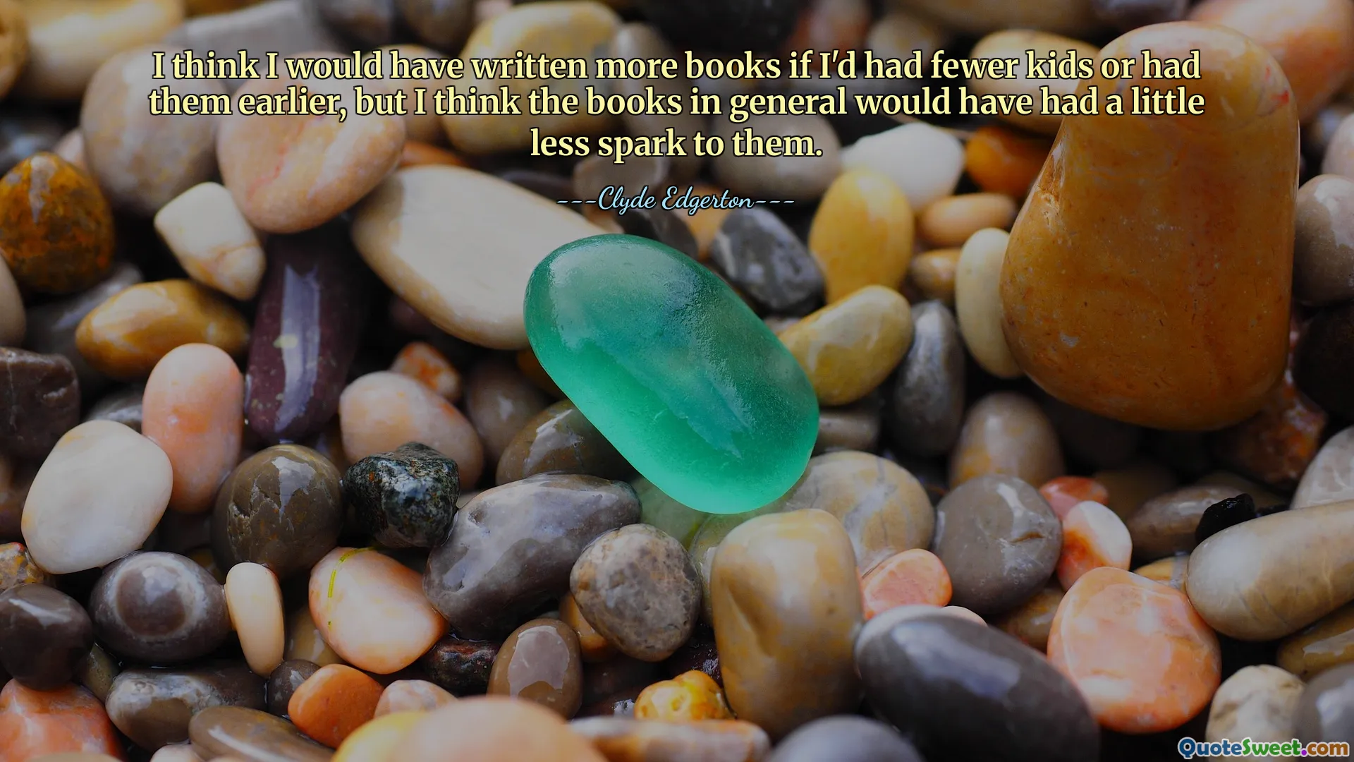 I think I would have written more books if I'd had fewer kids or had them earlier, but I think the books in general would have had a little less spark to them.