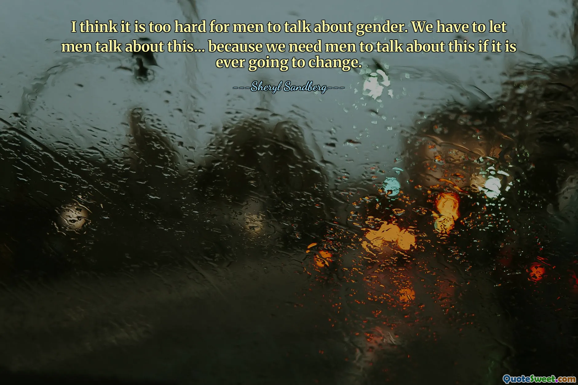 I think it is too hard for men to talk about gender. We have to let men talk about this... because we need men to talk about this if it is ever going to change.