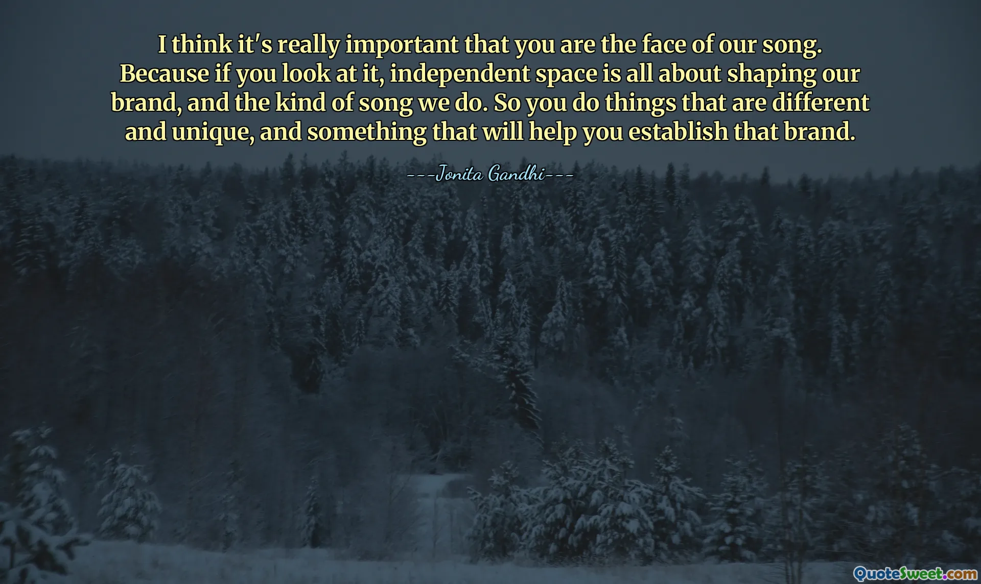 मुझे लगता है कि यह वास्तव में महत्वपूर्ण है कि आप हमारे गीत का चेहरा हैं। क्योंकि अगर आप इसे देखें, तो स्वतंत्र स्थान हमारे ब्रांड को आकार देने और हम जिस तरह का गाना बनाते हैं, उसे आकार देने के बारे में है। तो आप ऐसी चीजें करें जो अलग और अनोखी हों, और कुछ ऐसा करें जो आपको उस ब्रांड को स्थापित करने में मदद करे।
