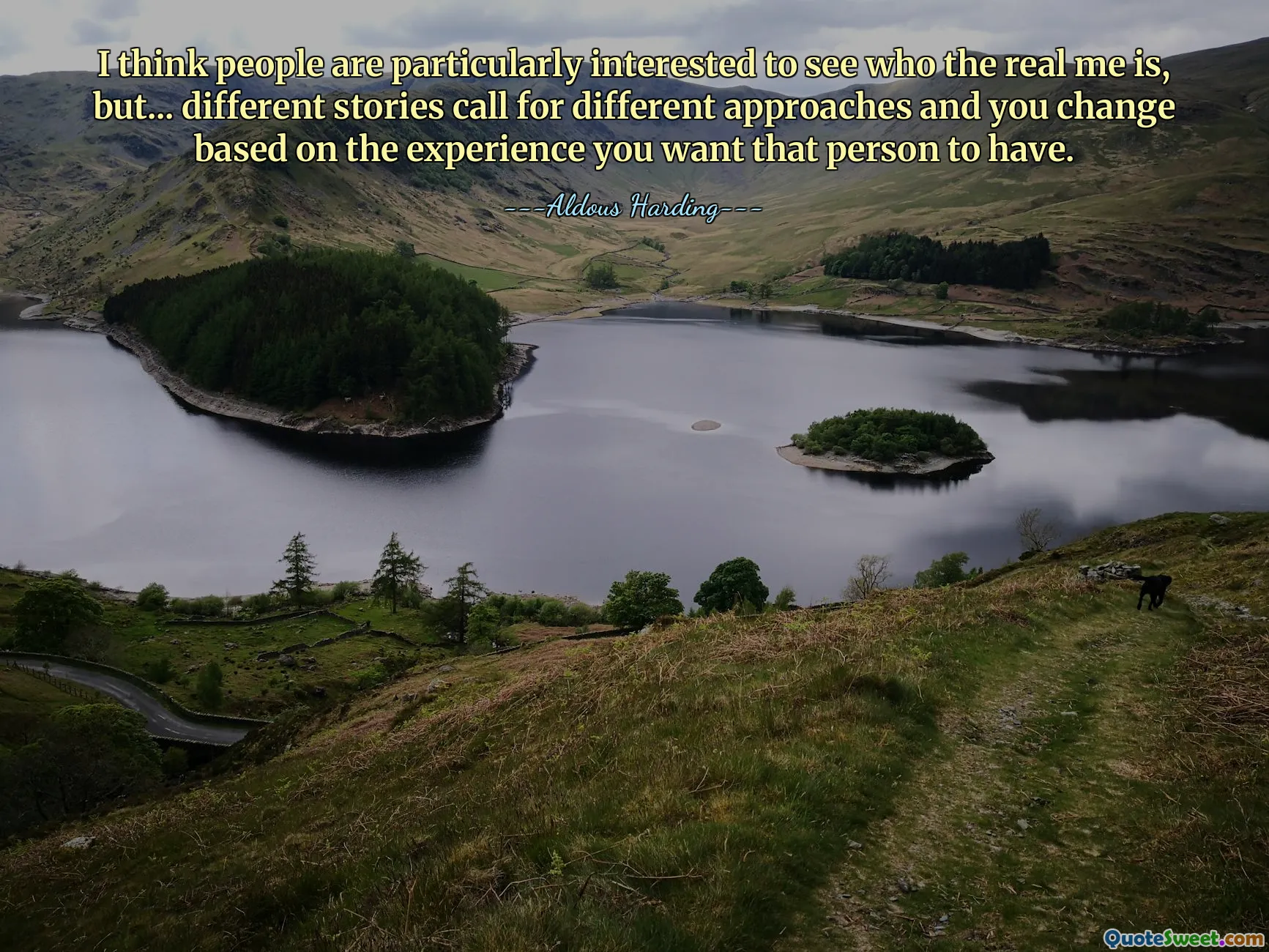 I think people are particularly interested to see who the real me is, but... different stories call for different approaches and you change based on the experience you want that person to have.