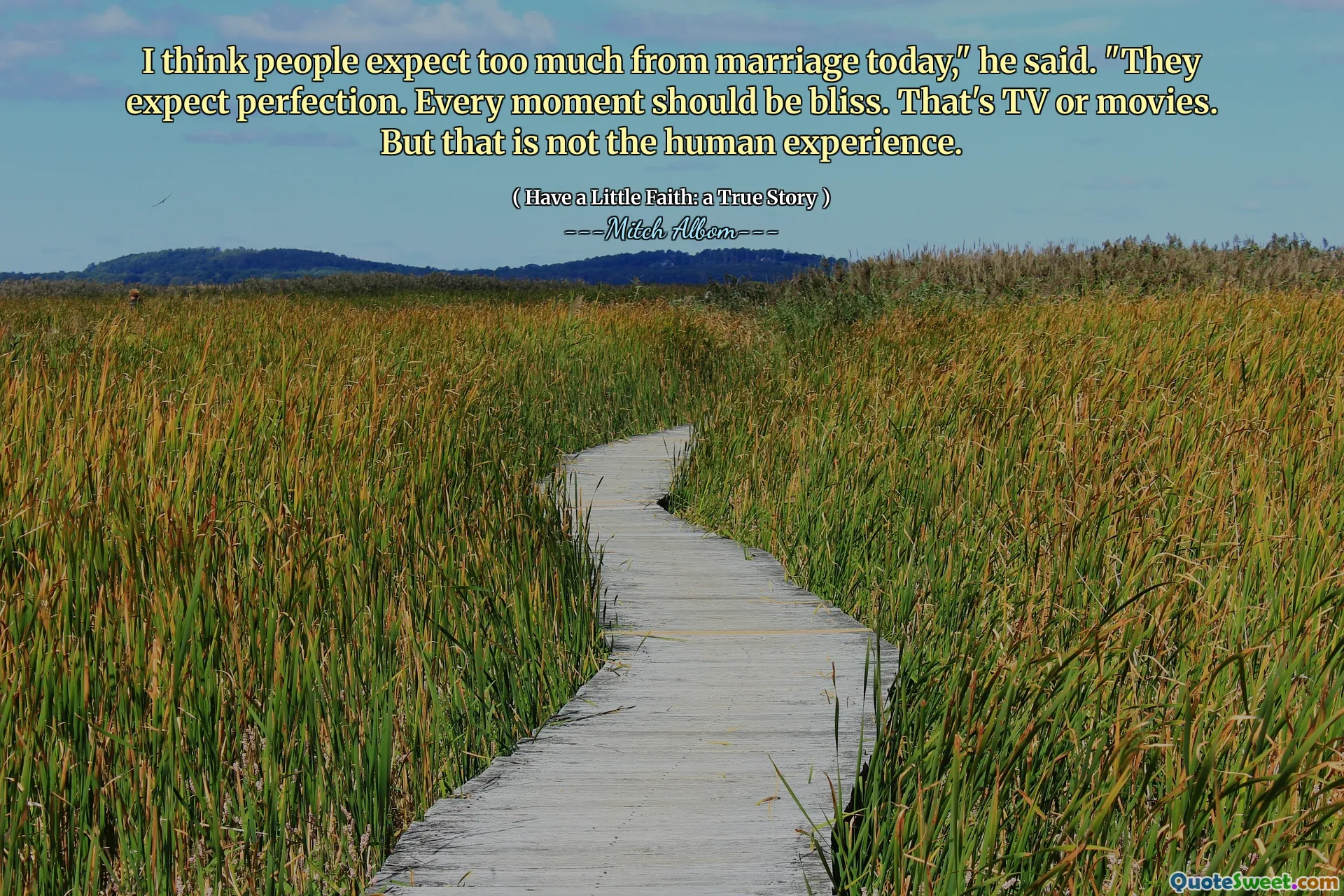 Jag tror att folk förväntar sig för mycket från äktenskap idag, "sade han." De förväntar sig perfektion. Varje ögonblick ska vara lycka. Det är TV eller filmer. Men det är inte den mänskliga upplevelsen.