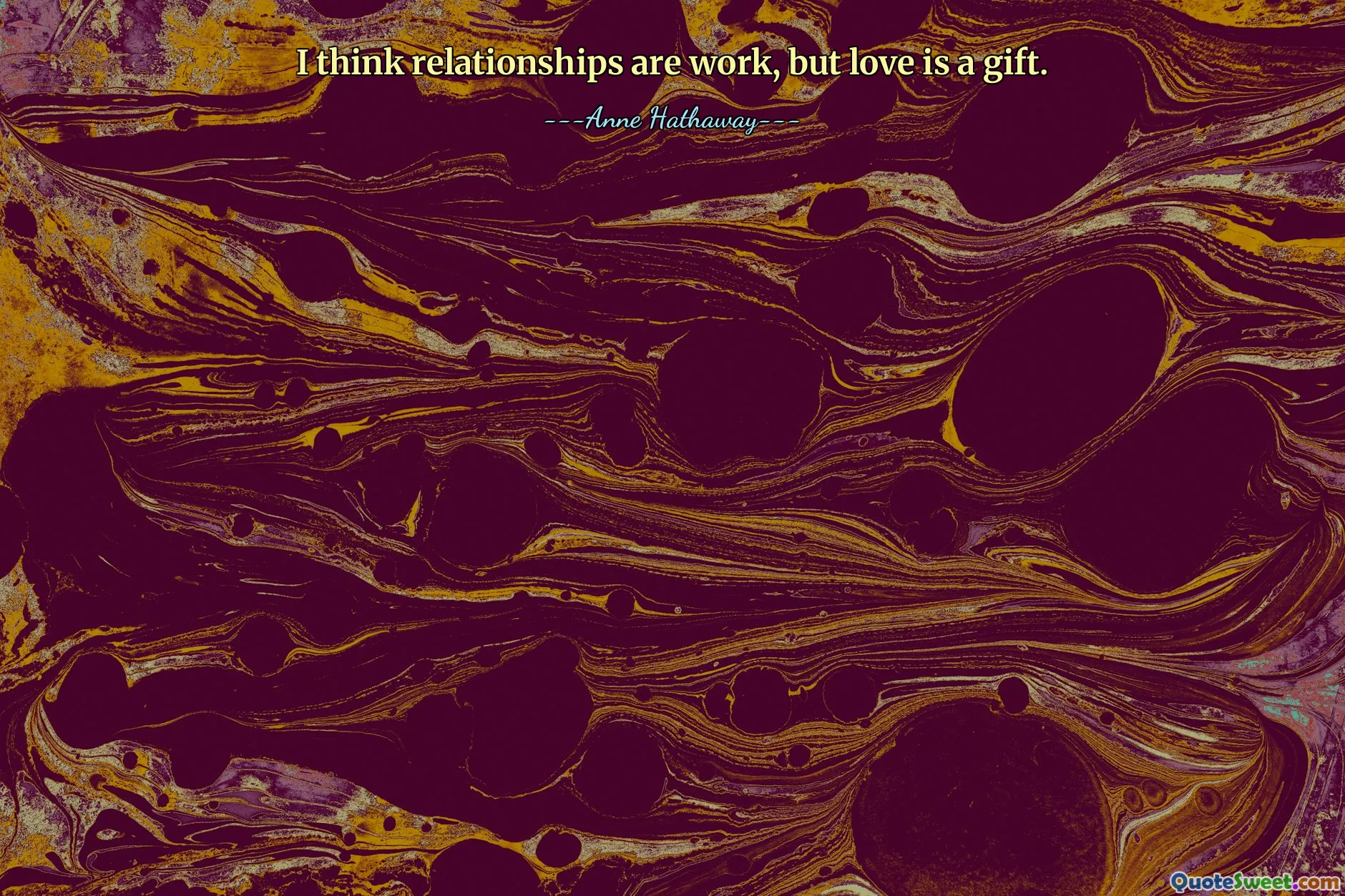 Jag tror att relationer är arbete, men kärlek är en gåva.