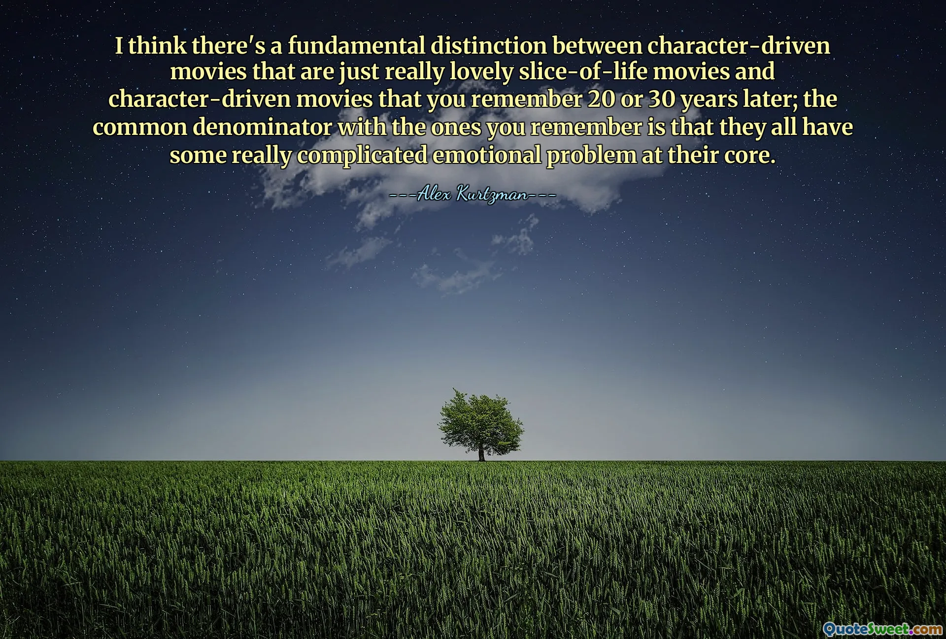 I think there's a fundamental distinction between character-driven movies that are just really lovely slice-of-life movies and character-driven movies that you remember 20 or 30 years later; the common denominator with the ones you remember is that they all have some really complicated emotional problem at their core.