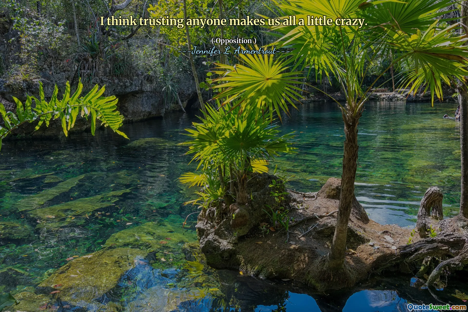 I think trusting anyone makes us all a little crazy.