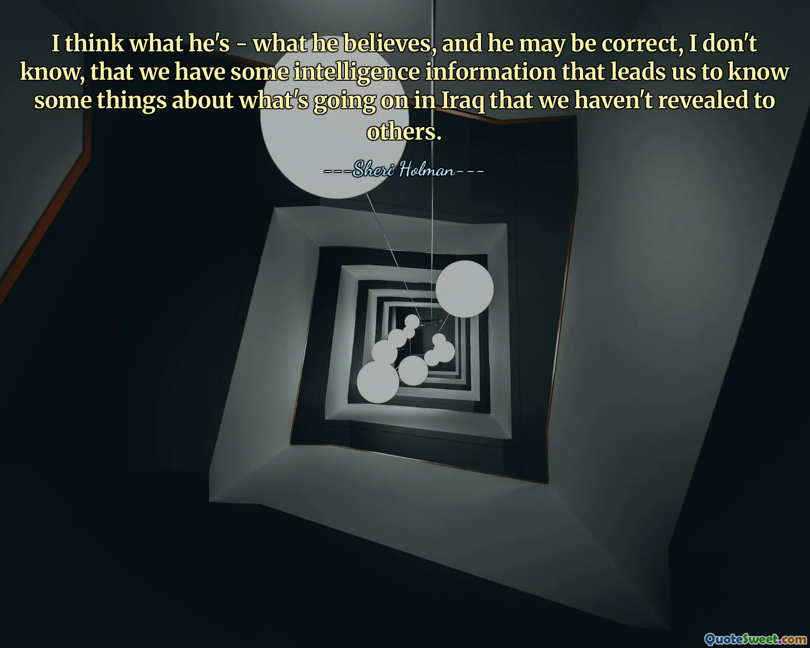Ik denk dat wat hij is, wat hij gelooft, en misschien heeft hij gelijk, ik weet het niet, dat we informatie van de inlichtingendienst hebben die ons ertoe brengt bepaalde dingen te weten over wat er in Irak gebeurt, die we nog niet aan anderen hebben onthuld.
