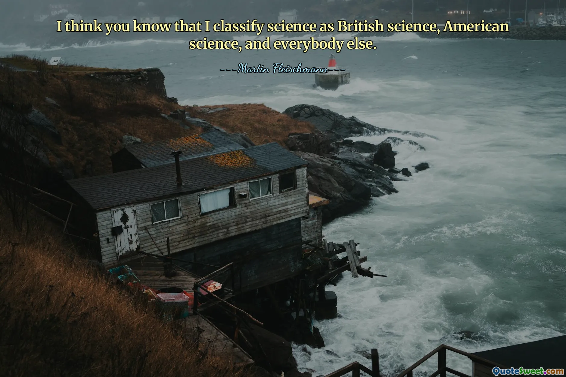 I think you know that I classify science as British science, American science, and everybody else.