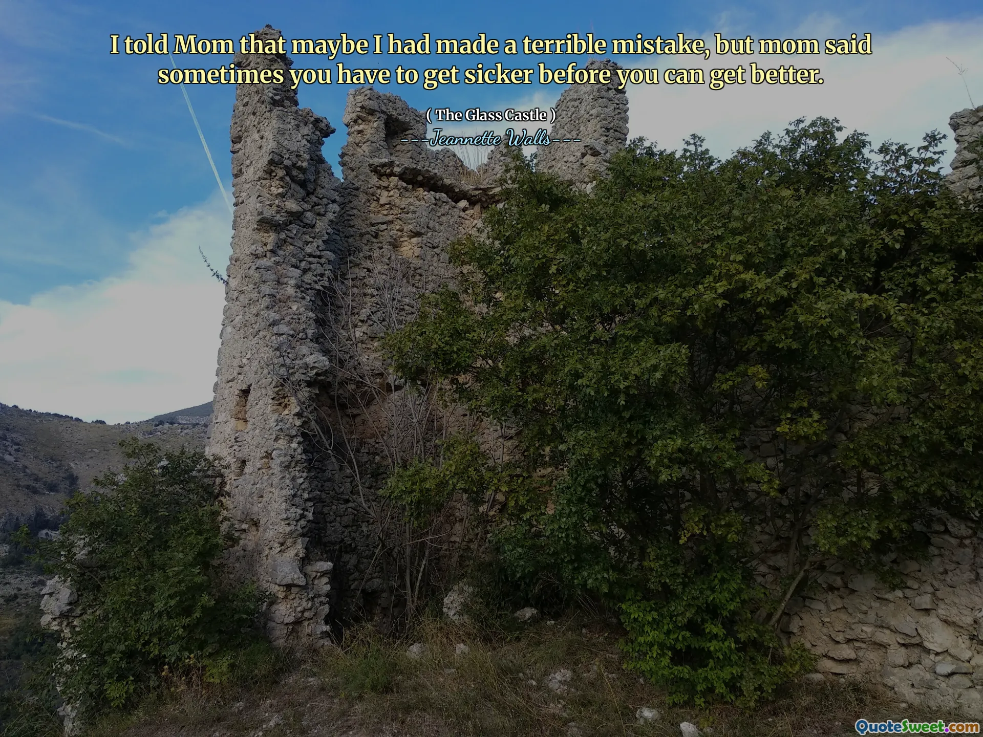 Jag sa till mamma att jag kanske hade gjort ett fruktansvärt misstag, men mamma sa ibland att du måste bli sjukare innan du kan bli bättre.