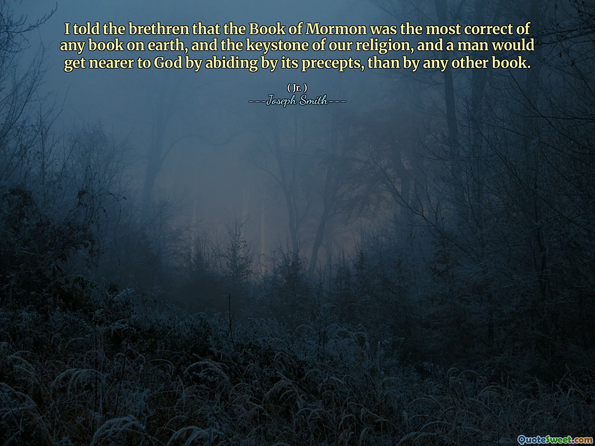 Le-am spus fraților că Cartea lui Mormon este cea mai corectă dintre toate cărțile de pe pământ și cheia de boltă a religiei noastre și că un om s-ar apropia de Dumnezeu respectând preceptele ei decât orice altă carte.