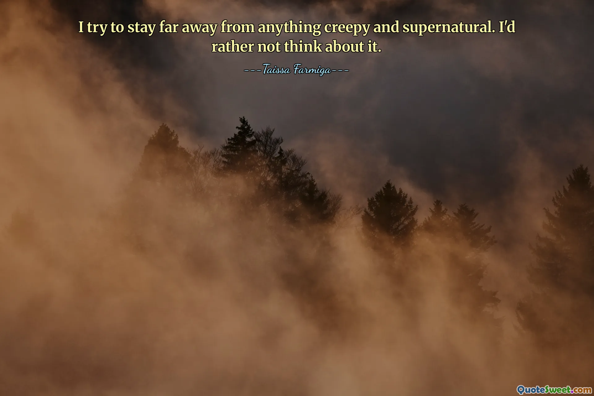 Jeg prøver å holde meg langt unna alt skummelt og overnaturlig. Jeg vil helst ikke tenke på det.