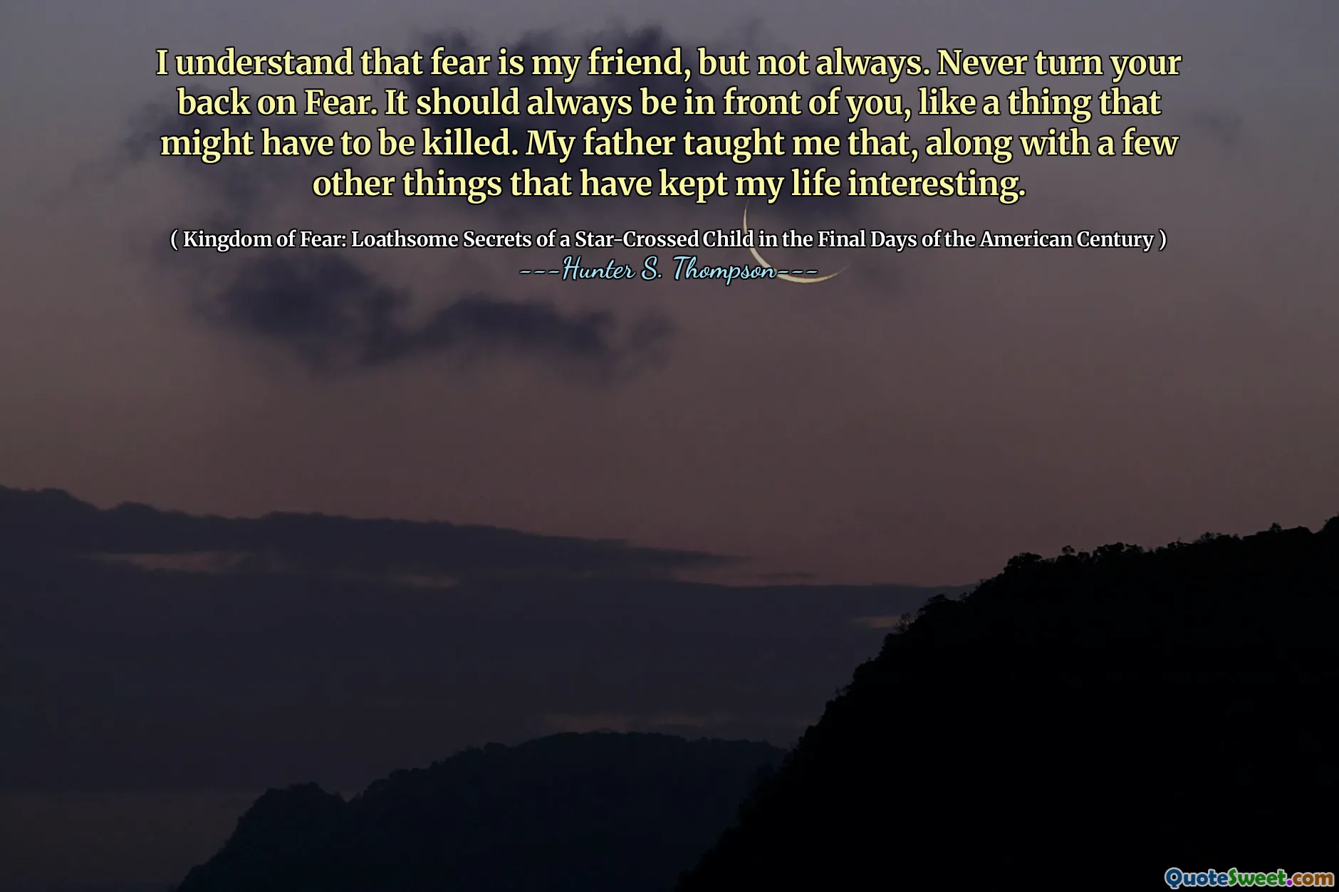 我知道恐惧是我的朋友，但并非总是如此。永远不要回开恐惧。它应该始终在您面前，就像可能必须被杀死的东西一样。父亲教我，以及其他一些使我的生活变得有趣的事情。