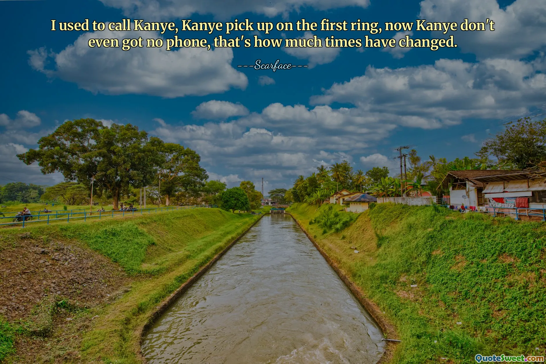 मैं कान्ये को फोन करता था, कान्ये पहली घंटी बजने पर उठा लेता था, अब कान्ये के पास फोन भी नहीं आता, समय कितना बदल गया है।