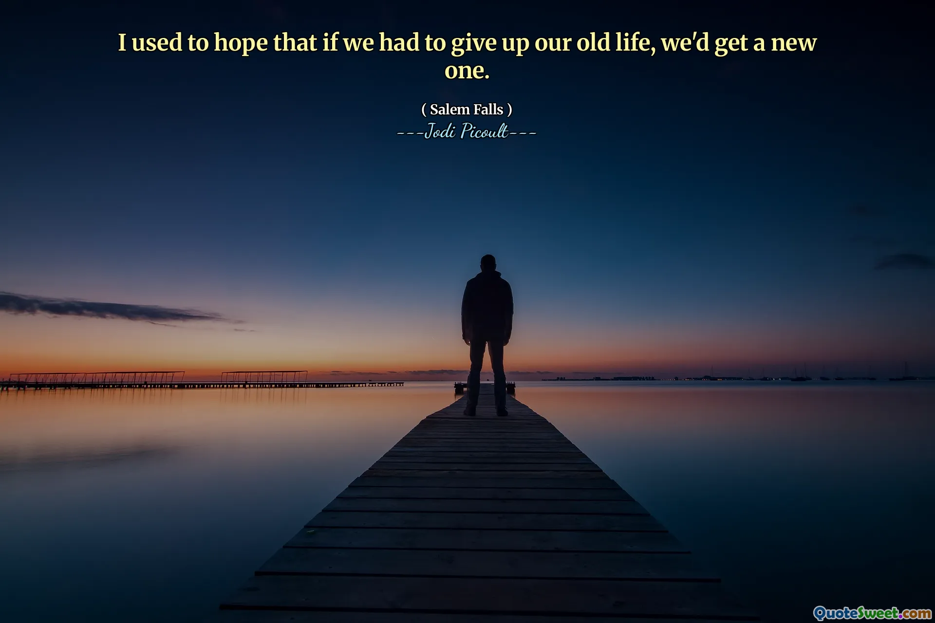 I used to hope that if we had to give up our old life, we'd get a new one.