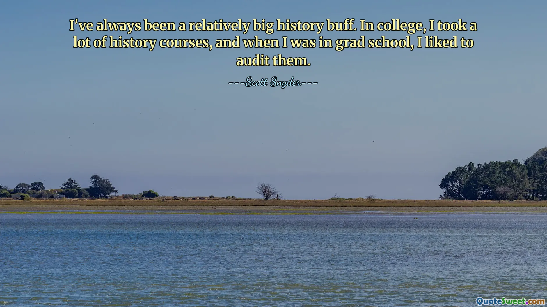 I've always been a relatively big history buff. In college, I took a lot of history courses, and when I was in grad school, I liked to audit them.