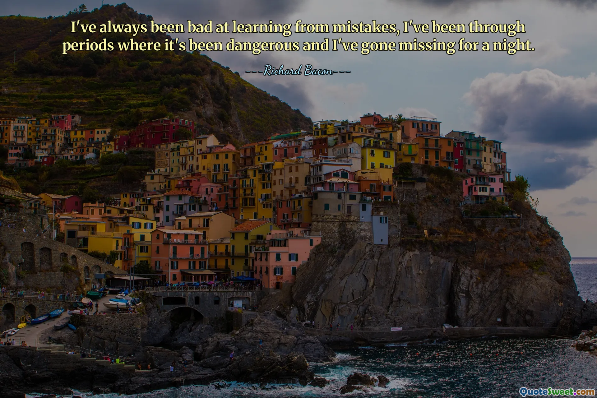 I've always been bad at learning from mistakes, I've been through periods where it's been dangerous and I've gone missing for a night.