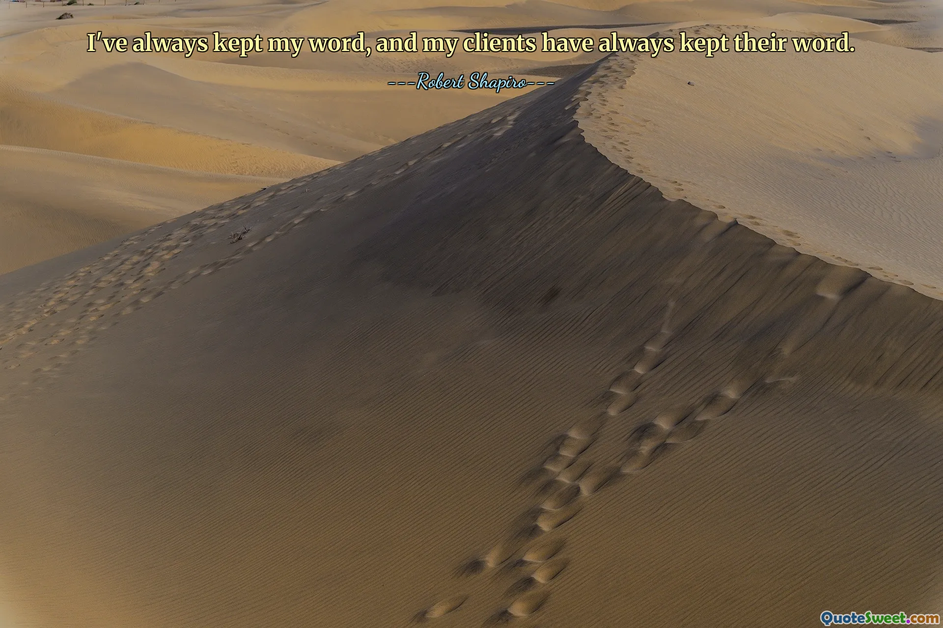 I've always kept my word, and my clients have always kept their word.