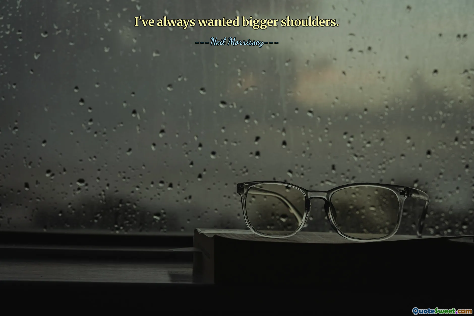 I've always wanted bigger shoulders.