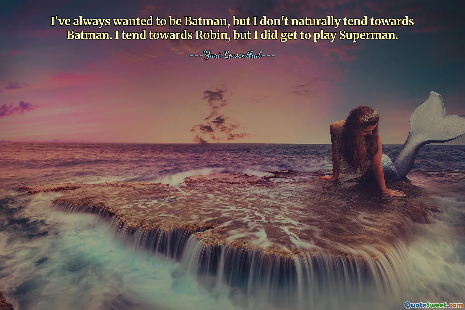 I've always wanted to be Batman, but I don't naturally tend towards Batman. I tend towards Robin, but I did get to play Superman.