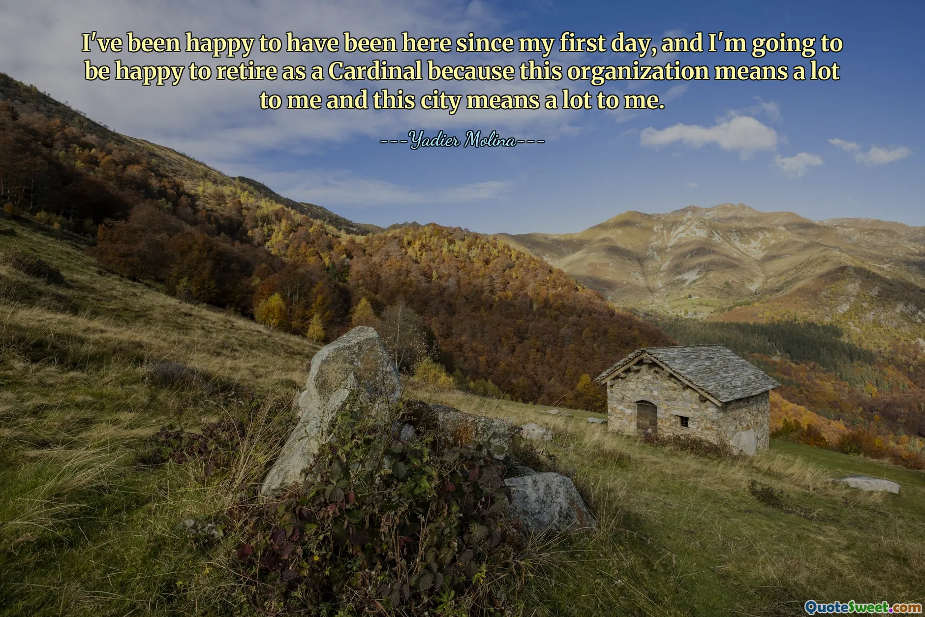 I've been happy to have been here since my first day, and I'm going to be happy to retire as a Cardinal because this organization means a lot to me and this city means a lot to me.