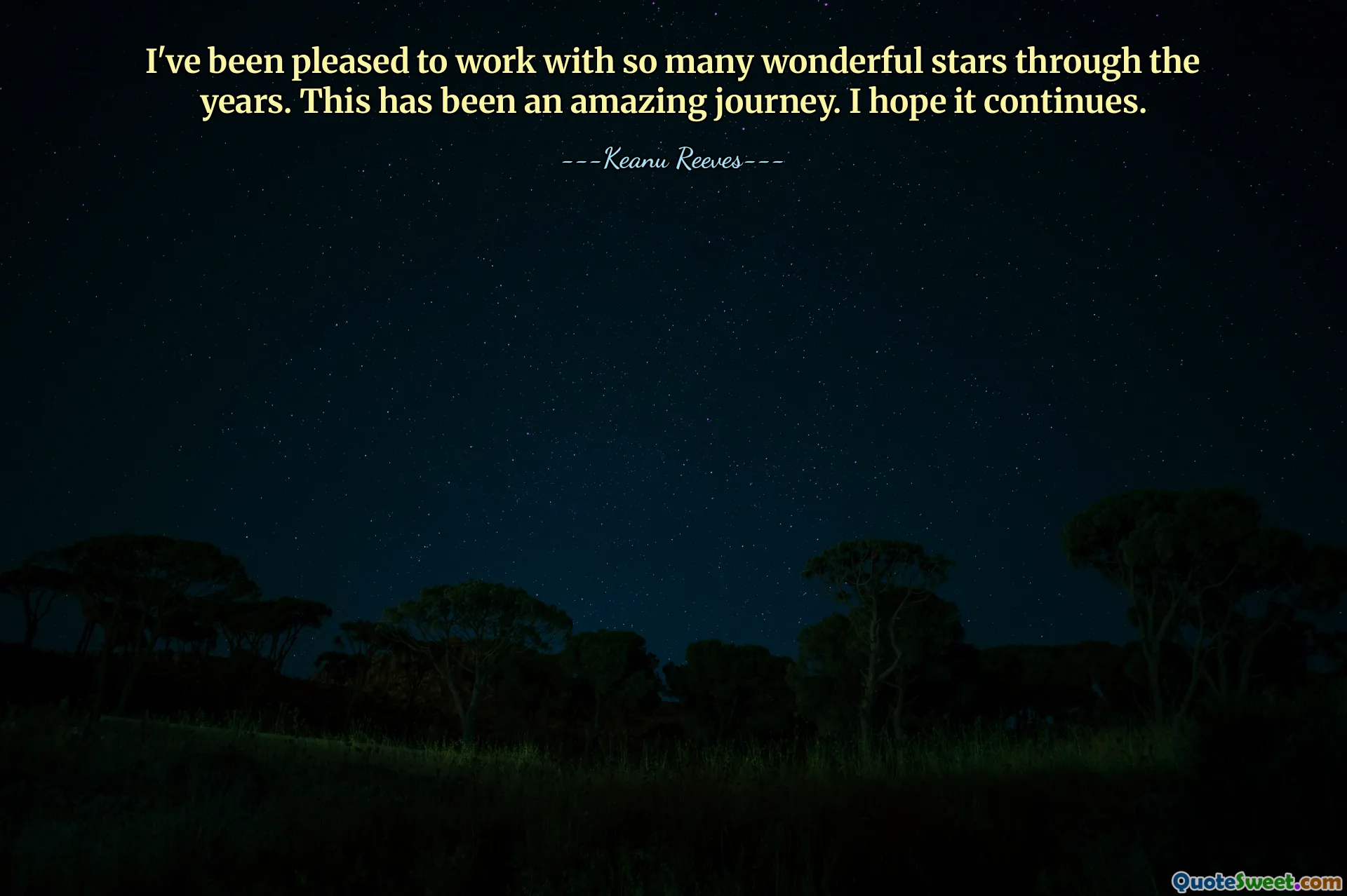 I've been pleased to work with so many wonderful stars through the years. This has been an amazing journey. I hope it continues.