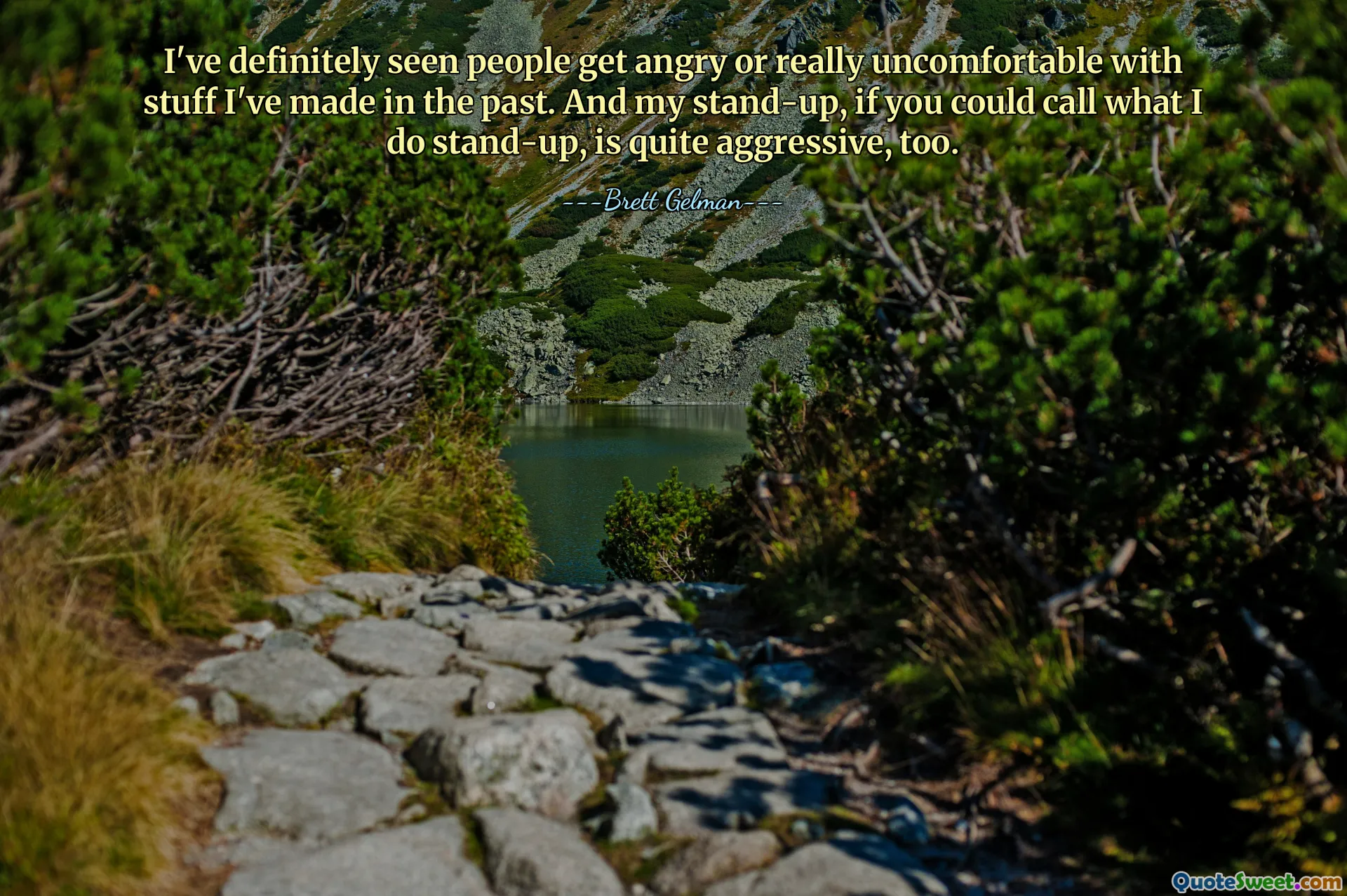 I've definitely seen people get angry or really uncomfortable with stuff I've made in the past. And my stand-up, if you could call what I do stand-up, is quite aggressive, too.