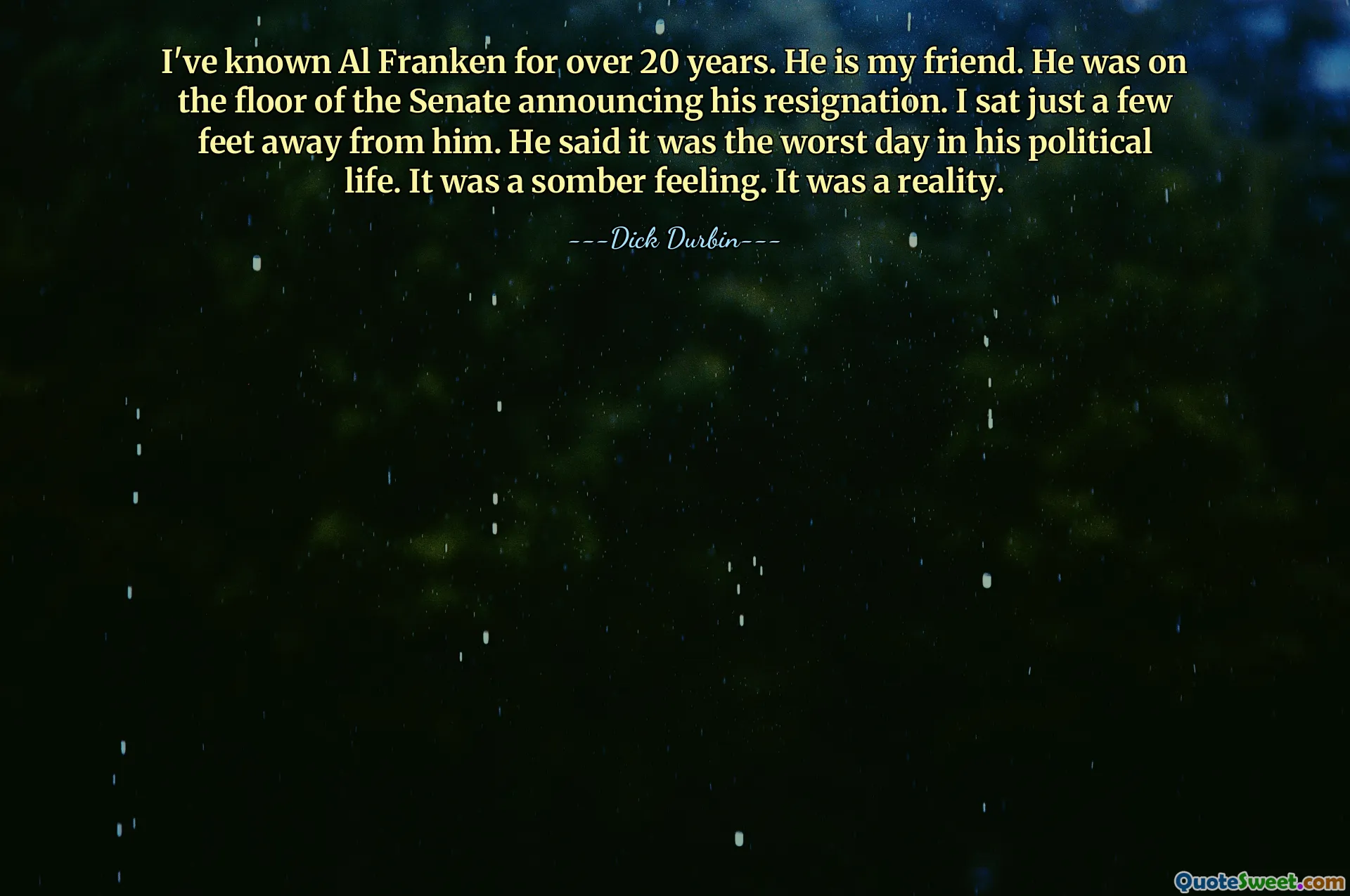 Jeg har kjent Al Franken i over 20 år. Han er min venn. Han var på gulvet i senatet og kunngjorde sin avgang. Jeg satt bare noen få meter unna ham. Han sa at det var den verste dagen i hans politiske liv. Det var en dyster følelse. Det var en realitet.