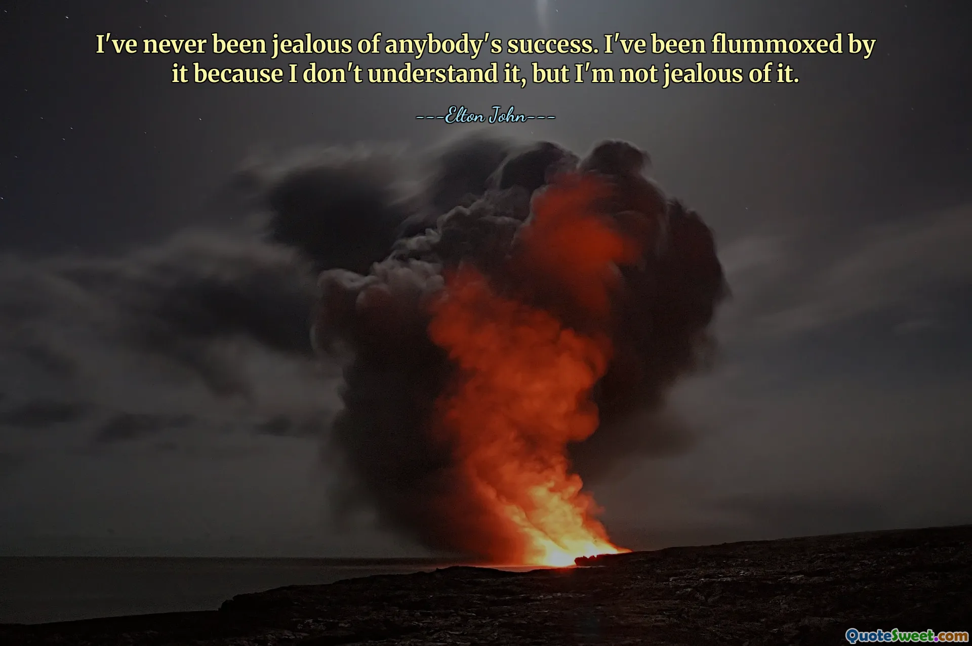 I've never been jealous of anybody's success. I've been flummoxed by it because I don't understand it, but I'm not jealous of it.