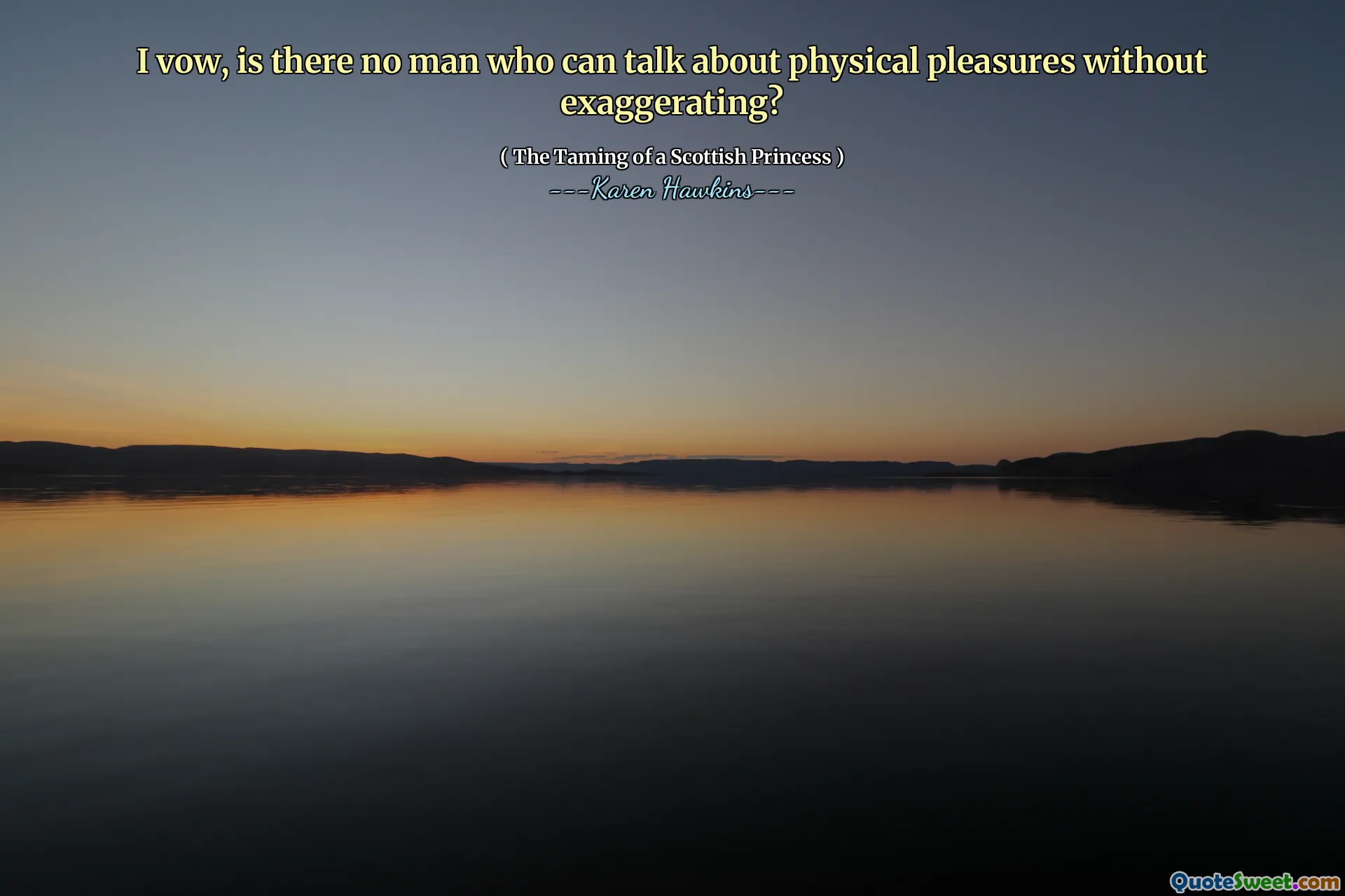I vow, is there no man who can talk about physical pleasures without exaggerating?