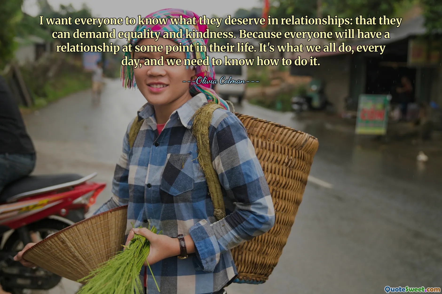 I want everyone to know what they deserve in relationships: that they can demand equality and kindness. Because everyone will have a relationship at some point in their life. It's what we all do, every day, and we need to know how to do it.