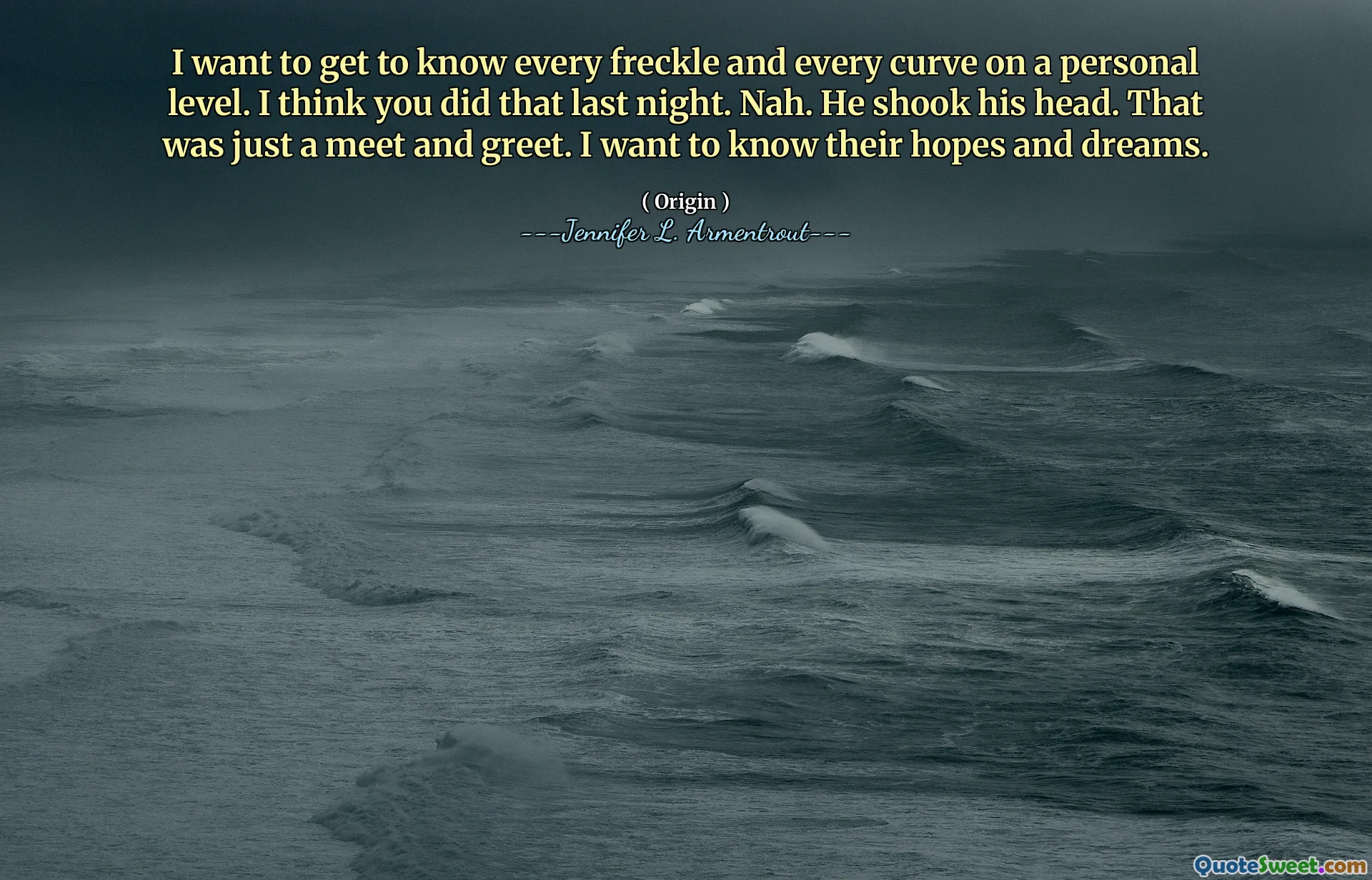 I want to get to know every freckle and every curve on a personal level. I think you did that last night. Nah. He shook his head. That was just a meet and greet. I want to know their hopes and dreams.