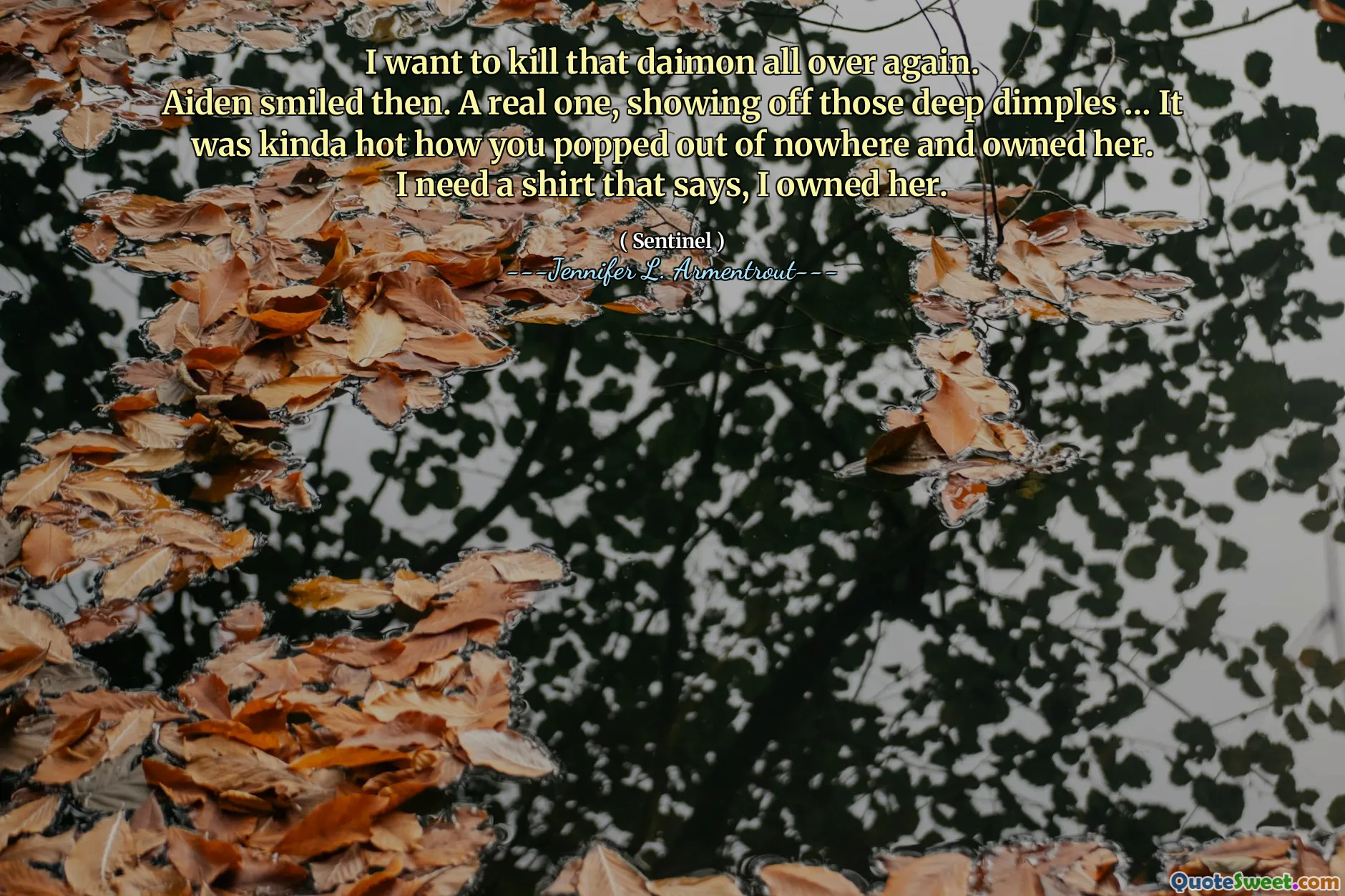 I want to kill that daimon all over again.
Aiden smiled then. A real one, showing off those deep dimples … It was kinda hot how you popped out of nowhere and owned her.
I need a shirt that says, I owned her.