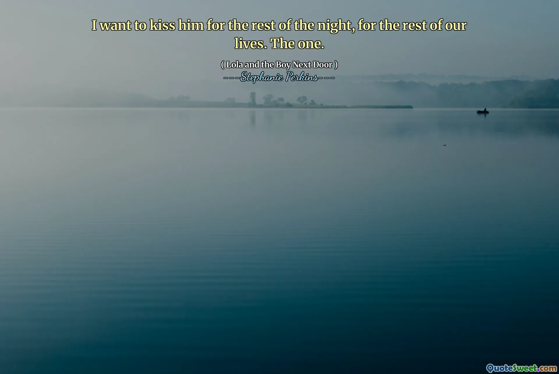 I want to kiss him for the rest of the night, for the rest of our lives. The one.