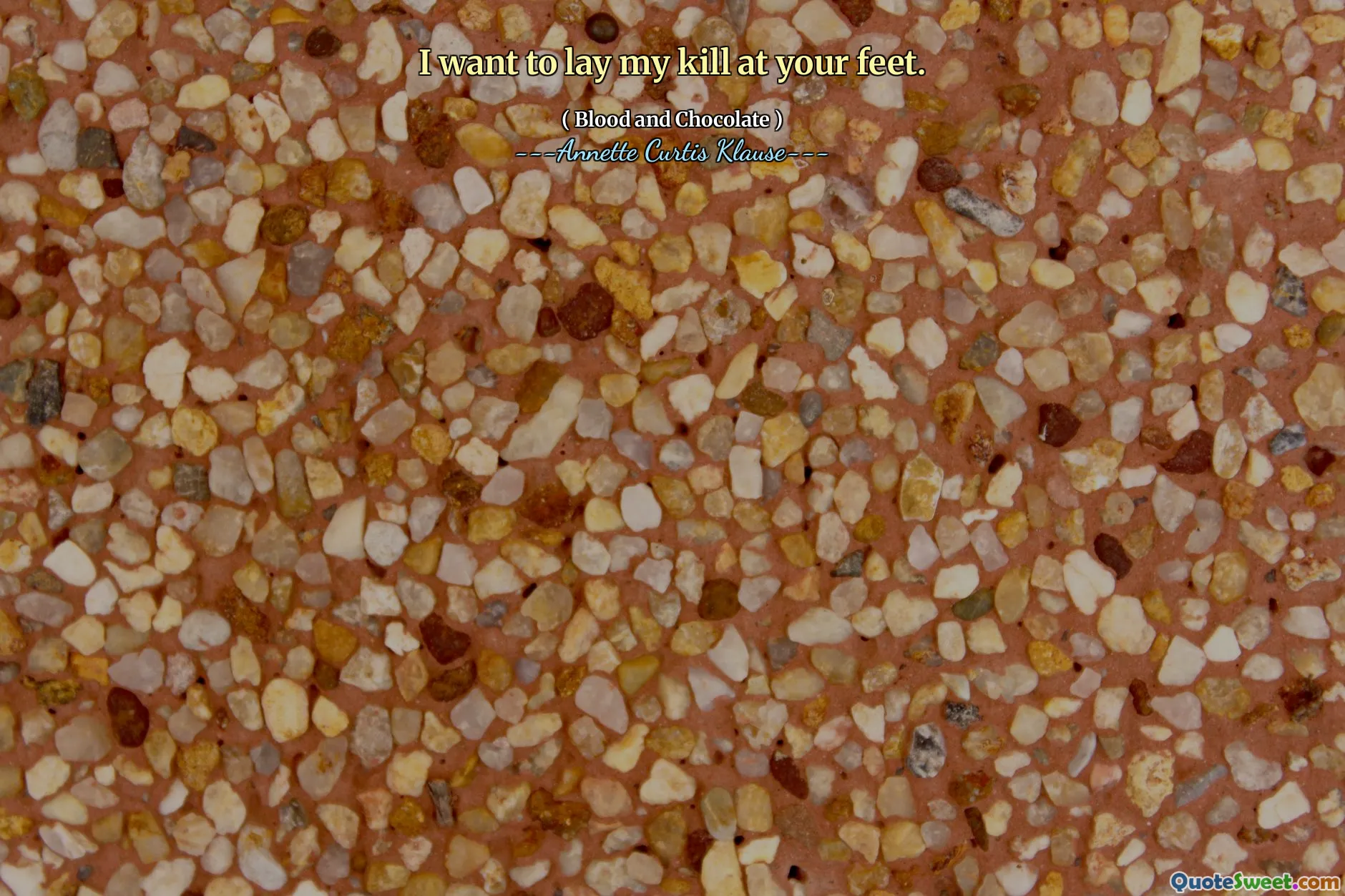 I want to lay my kill at your feet.