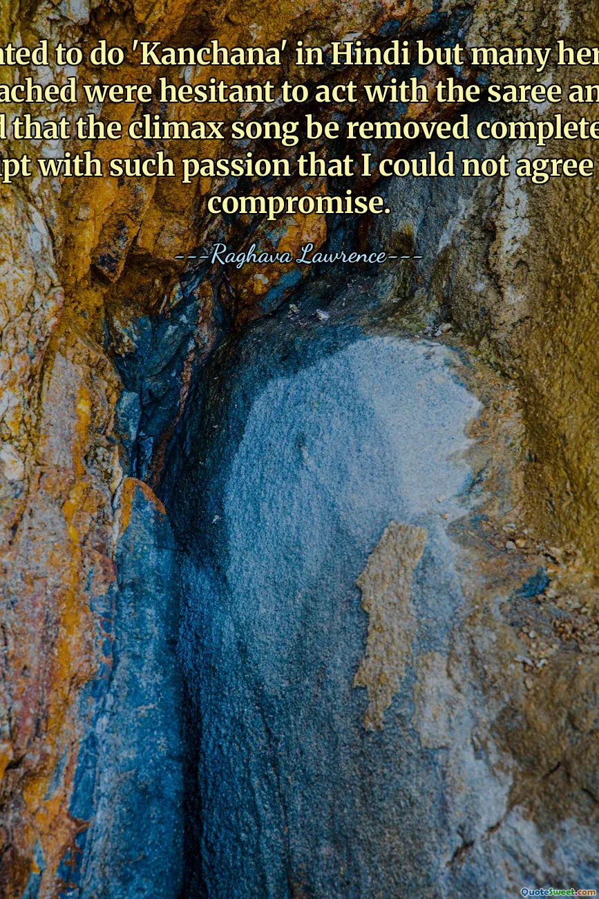 'Kanchana'yı Hintçe yapmak istedim ama yaklaştığım birçok kahraman sari ile hareket etmekte tereddüt etti ve ayrıca doruk şarkısının tamamen kaldırılmasını talep etti. Senaryoyu öyle bir tutkuyla yazdım ki hiçbir uzlaşmayı kabul edemedim.
