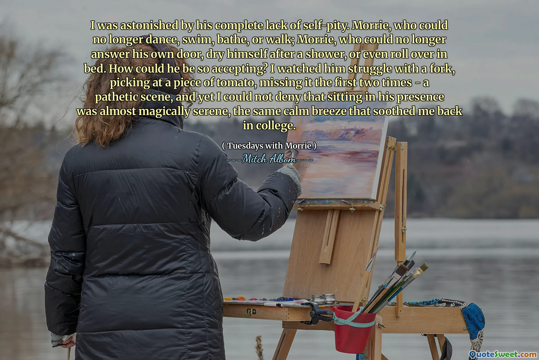 他完全缺乏自怜，我感到惊讶。莫里（Morrie）无法再跳舞，游泳，洗澡或散步；莫里（Morrie）无法再回答自己的门，洗完澡后干燥自己，甚至躺在床上滚过来。他怎么会这么接受？我看着他用叉子挣扎，在一块番茄上挑选，在前两次错过了它 - 这是一个可悲的场景，但我不能否认坐在他面前几乎是神奇的宁静，同样的平静微风使我舒缓了回来在大学。