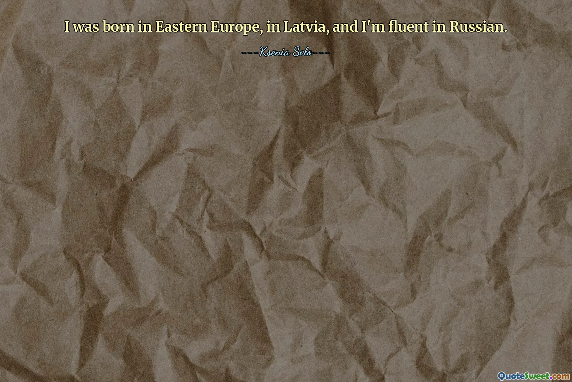 I was born in Eastern Europe, in Latvia, and I'm fluent in Russian.