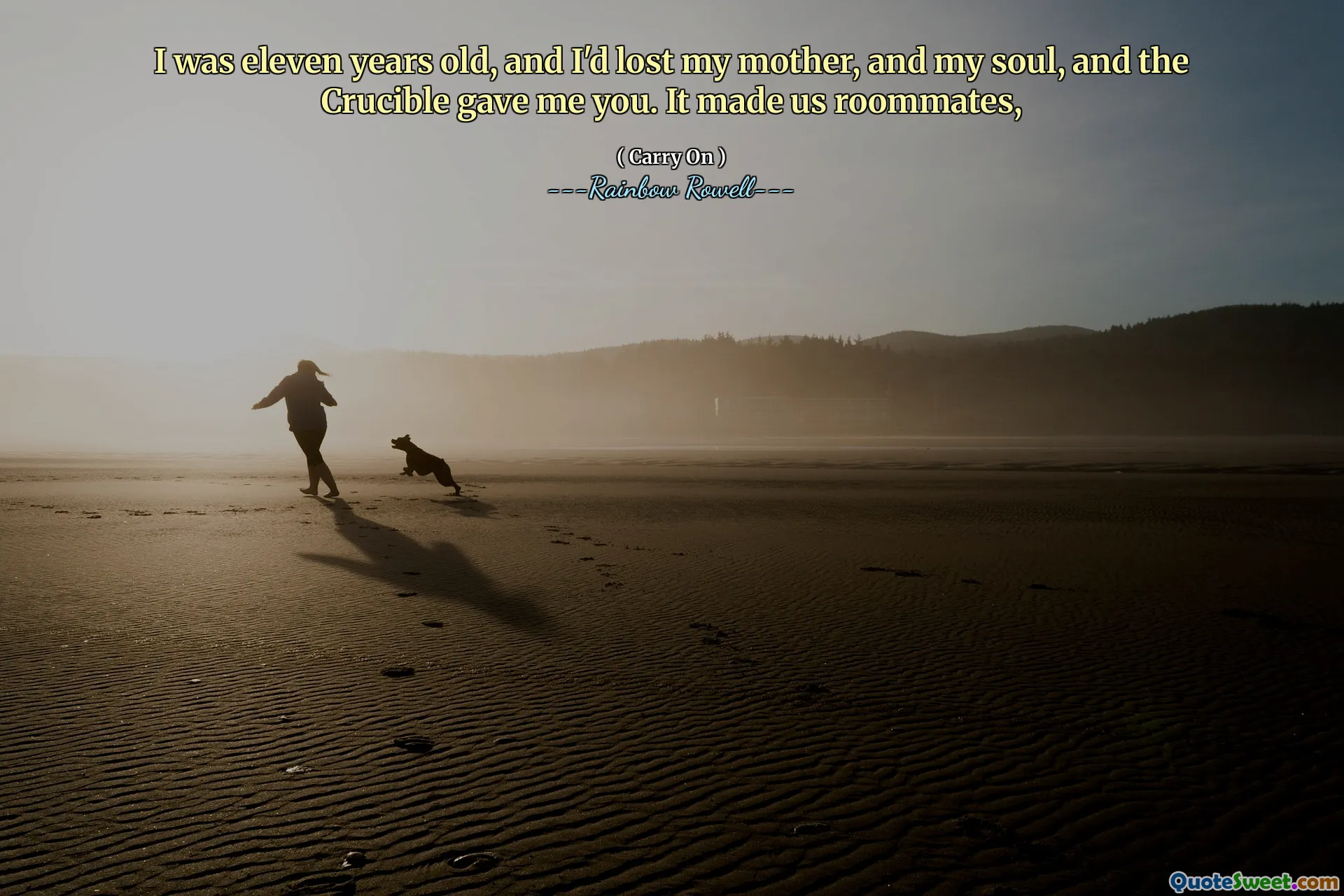 I was eleven years old, and I'd lost my mother, and my soul, and the Crucible gave me you. It made us roommates,