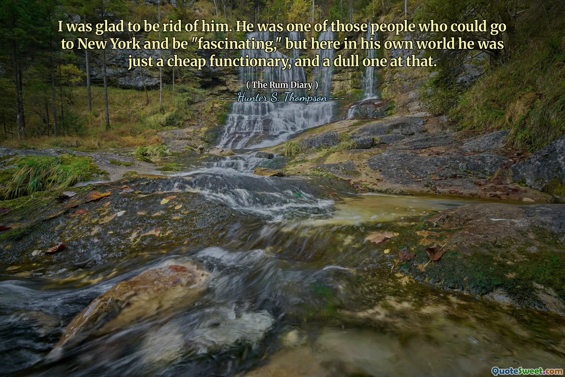 我很高兴摆脱他。他是那些可以去纽约并“迷人”的人之一，但是在他自己的世界中，他只是一个便宜的工作人员，而这是一个沉闷的工作。