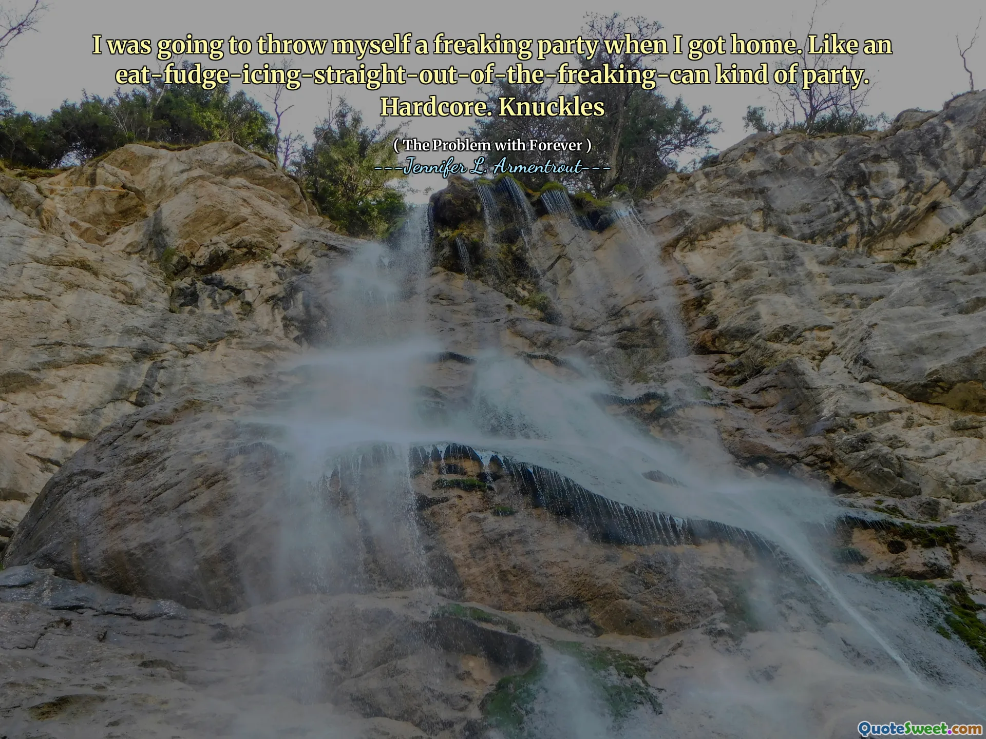 I was going to throw myself a freaking party when I got home. Like an eat-fudge-icing-straight-out-of-the-freaking-can kind of party. Hardcore. Knuckles