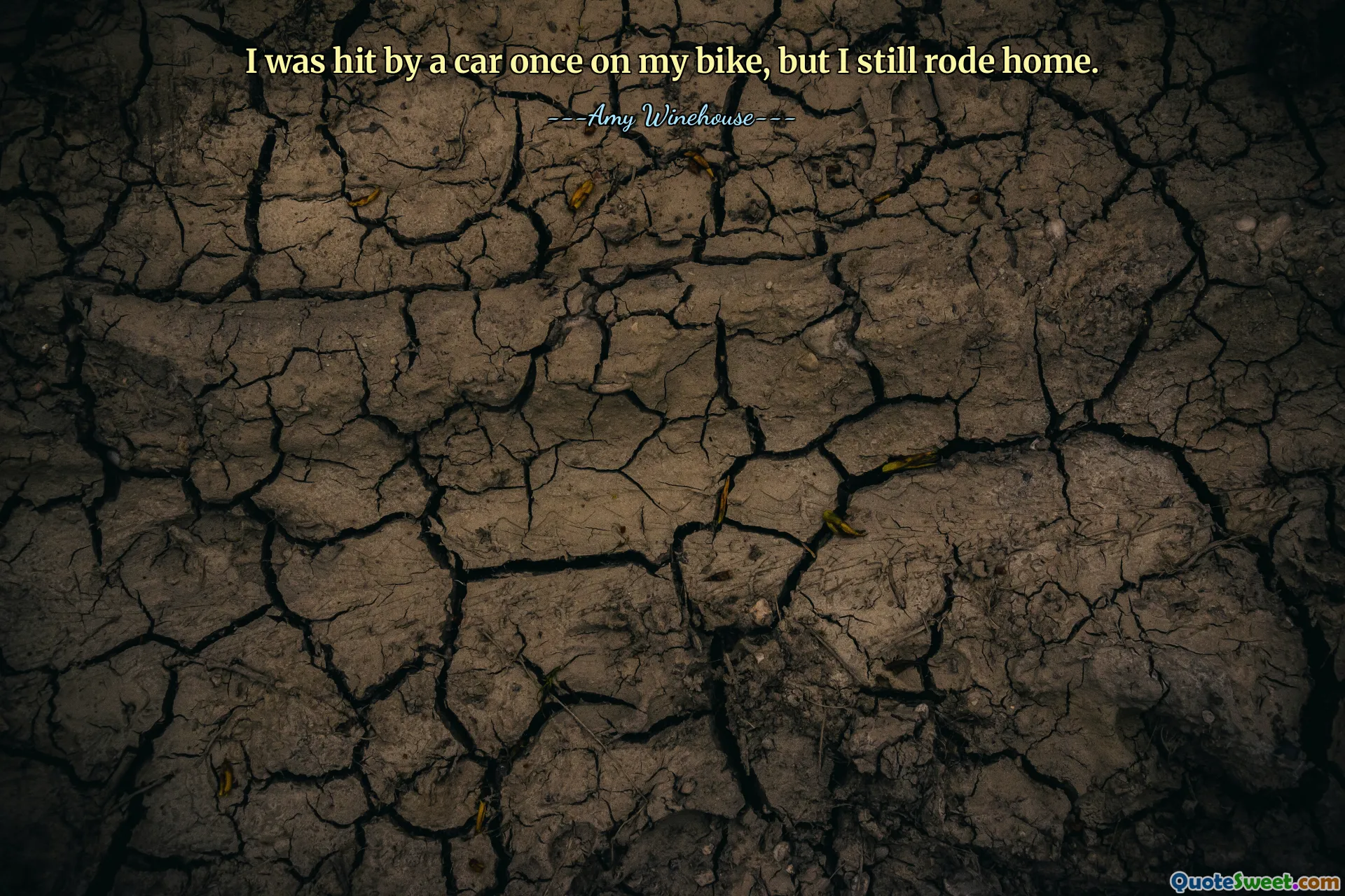 I was hit by a car once on my bike, but I still rode home.