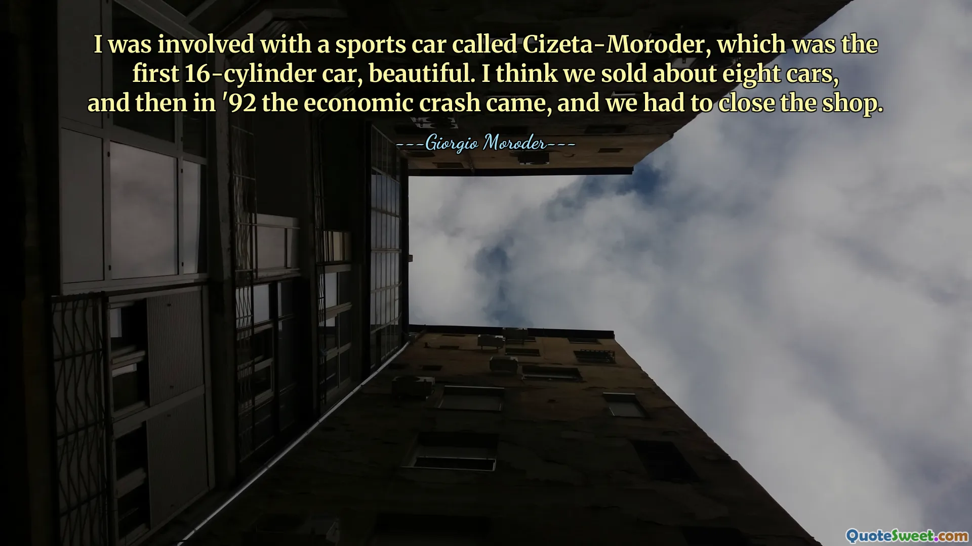 I was involved with a sports car called Cizeta-Moroder, which was the first 16-cylinder car, beautiful. I think we sold about eight cars, and then in '92 the economic crash came, and we had to close the shop.