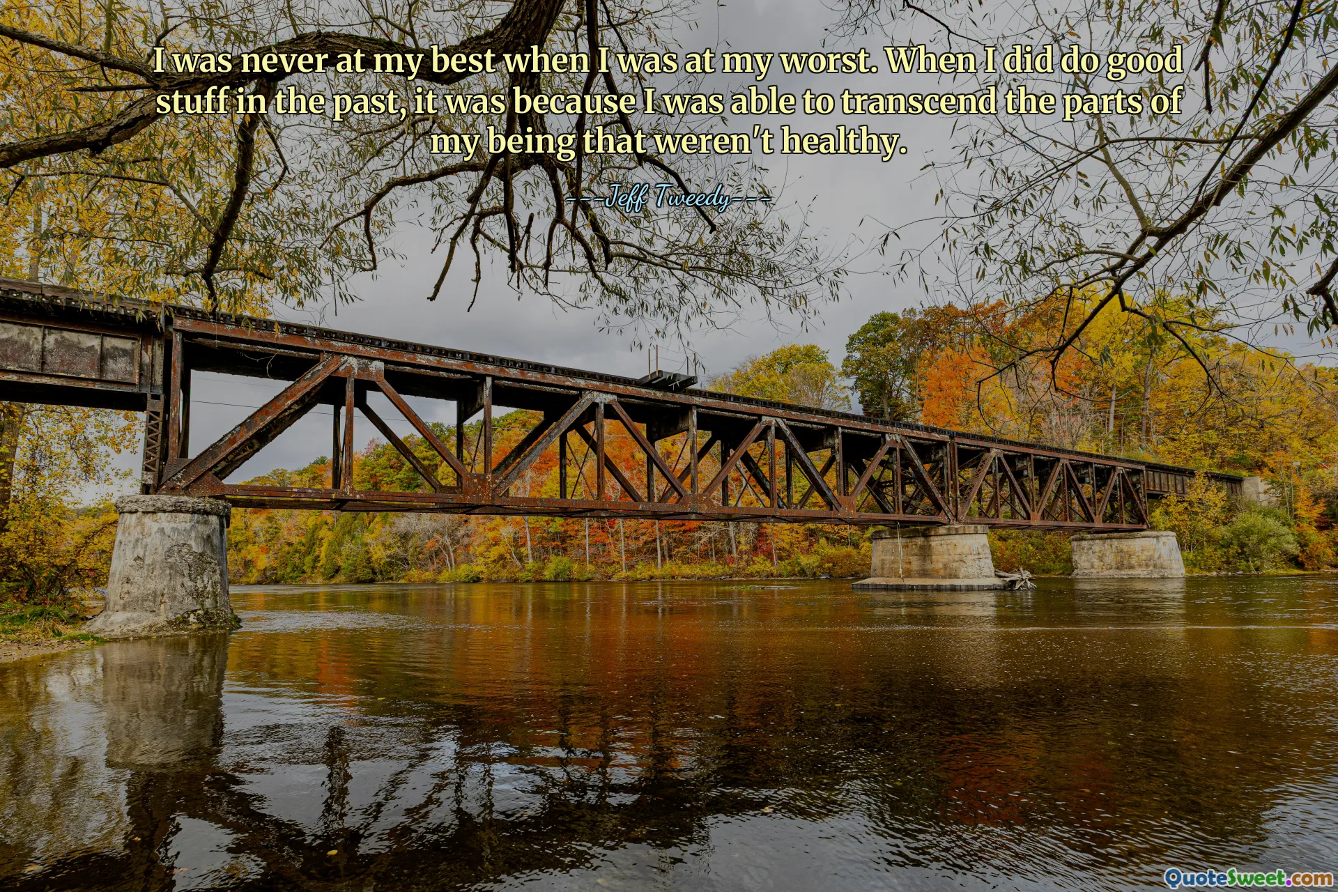当我最糟糕的时候，我从来没有处于最好的状态。当我过去确实做了一些好事时，那是因为我能够超越我存在中不健康的部分。