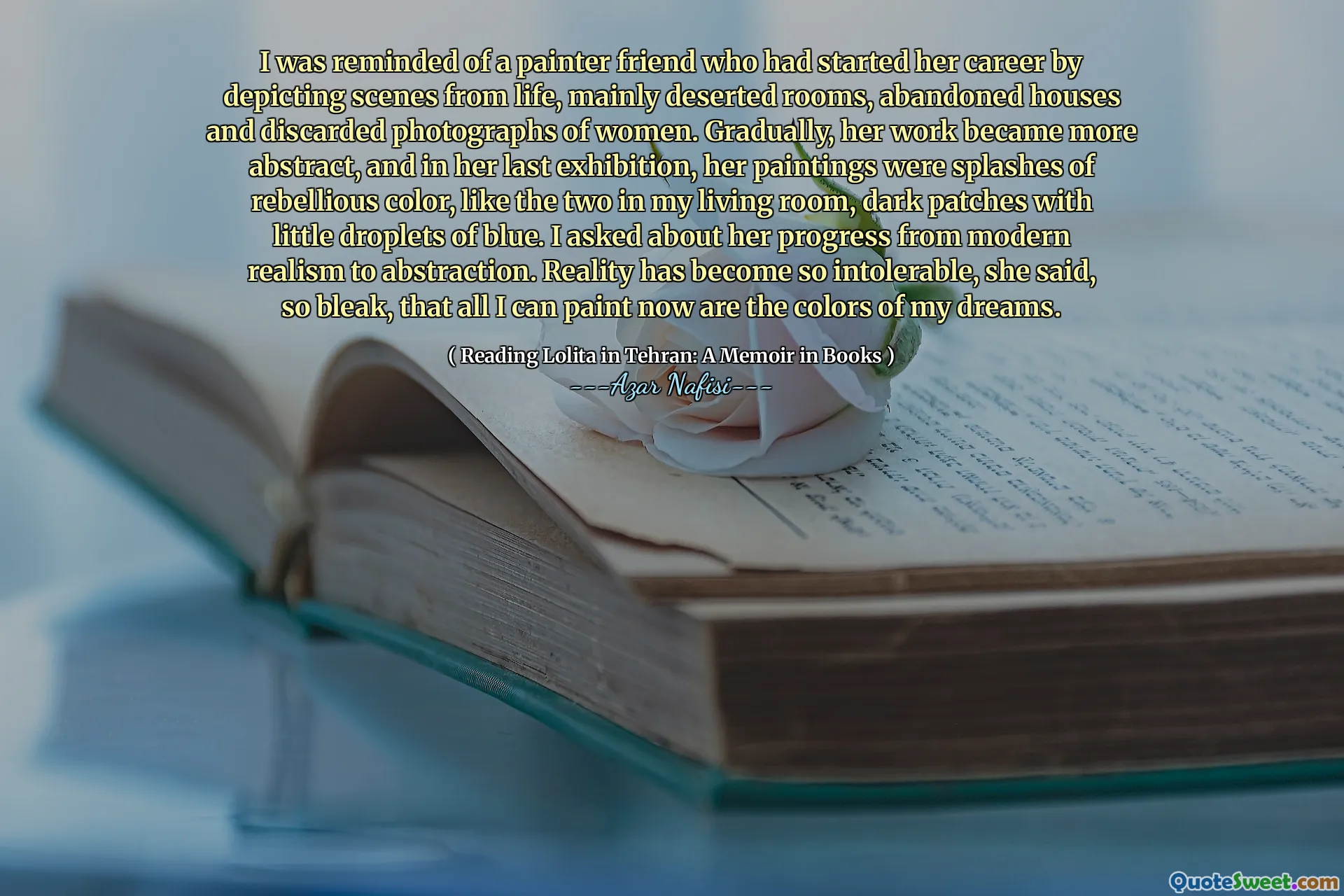 Jag påminde mig om en målarvän som hade börjat sin karriär genom att skildra scener från livet, främst öde rum, övergivna hus och kasserade fotografier av kvinnor. Gradvis blev hennes arbete mer abstrakt, och i hennes sista utställning var hennes målningar stänk av upprorisk färg, som de två i mitt vardagsrum, mörka fläckar med små droppar av blått. Jag frågade om hennes framsteg från modern realism till abstraktion. Verkligheten har blivit så oacceptabel, sa hon, så dyster, att allt jag kan måla nu är färgerna på mina drömmar.