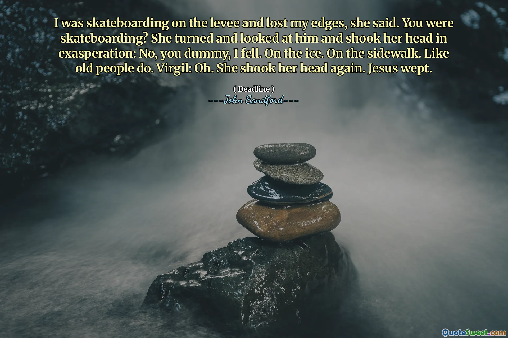 Jeg var på skateboard på dalen og mistet kantene, sa hun. Var du på skateboard? Hun snudde seg og så på ham og ristet irritert på hodet: Nei, dum, jeg falt. På isen. På fortauet. Som gamle mennesker gjør. Virgil: Å. Hun ristet på hodet igjen. Jesus gråt.