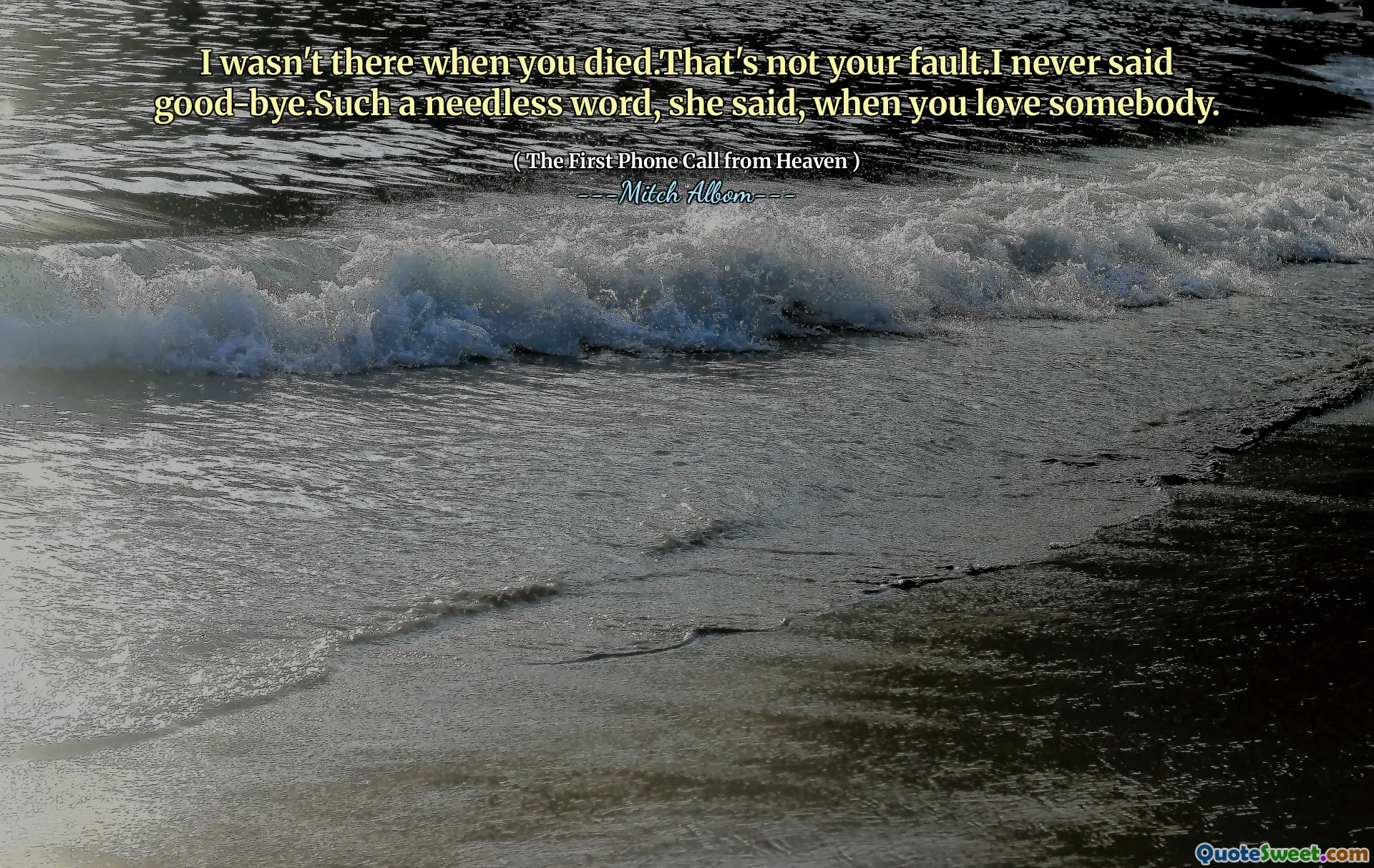 I wasn't there when you died.That's not your fault.I never said good-bye.Such a needless word, she said, when you love somebody.