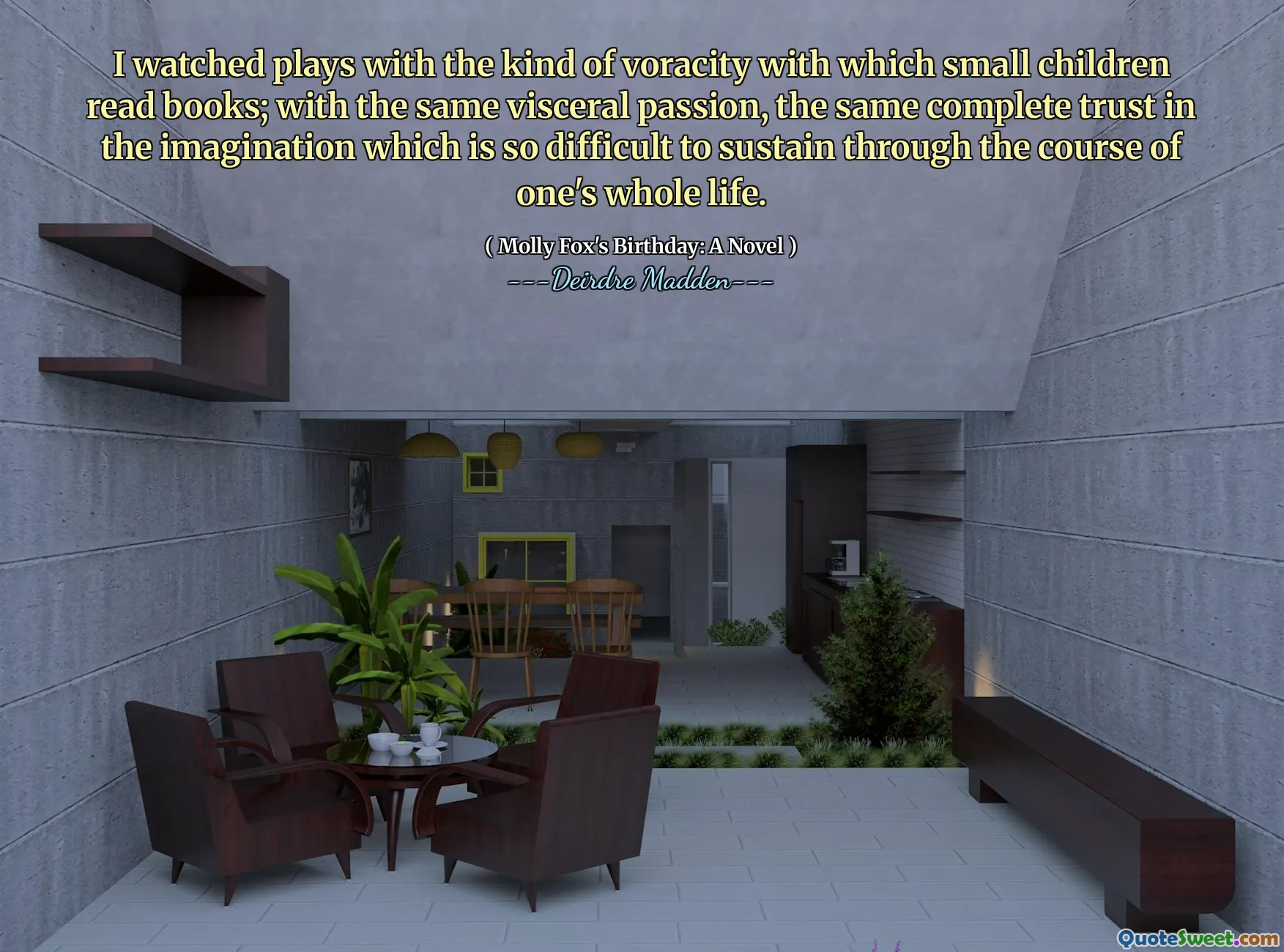 I watched plays with the kind of voracity with which small children read books; with the same visceral passion, the same complete trust in the imagination which is so difficult to sustain through the course of one's whole life.