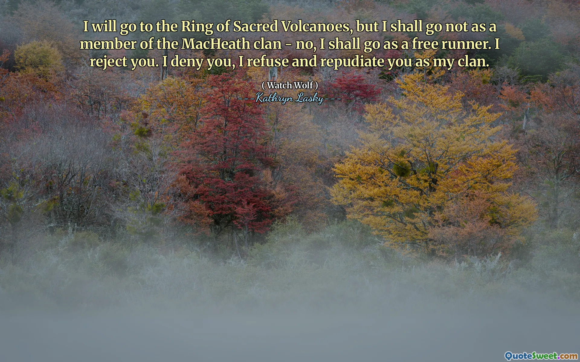 I will go to the Ring of Sacred Volcanoes, but I shall go not as a member of the MacHeath clan - no, I shall go as a free runner. I reject you. I deny you, I refuse and repudiate you as my clan.