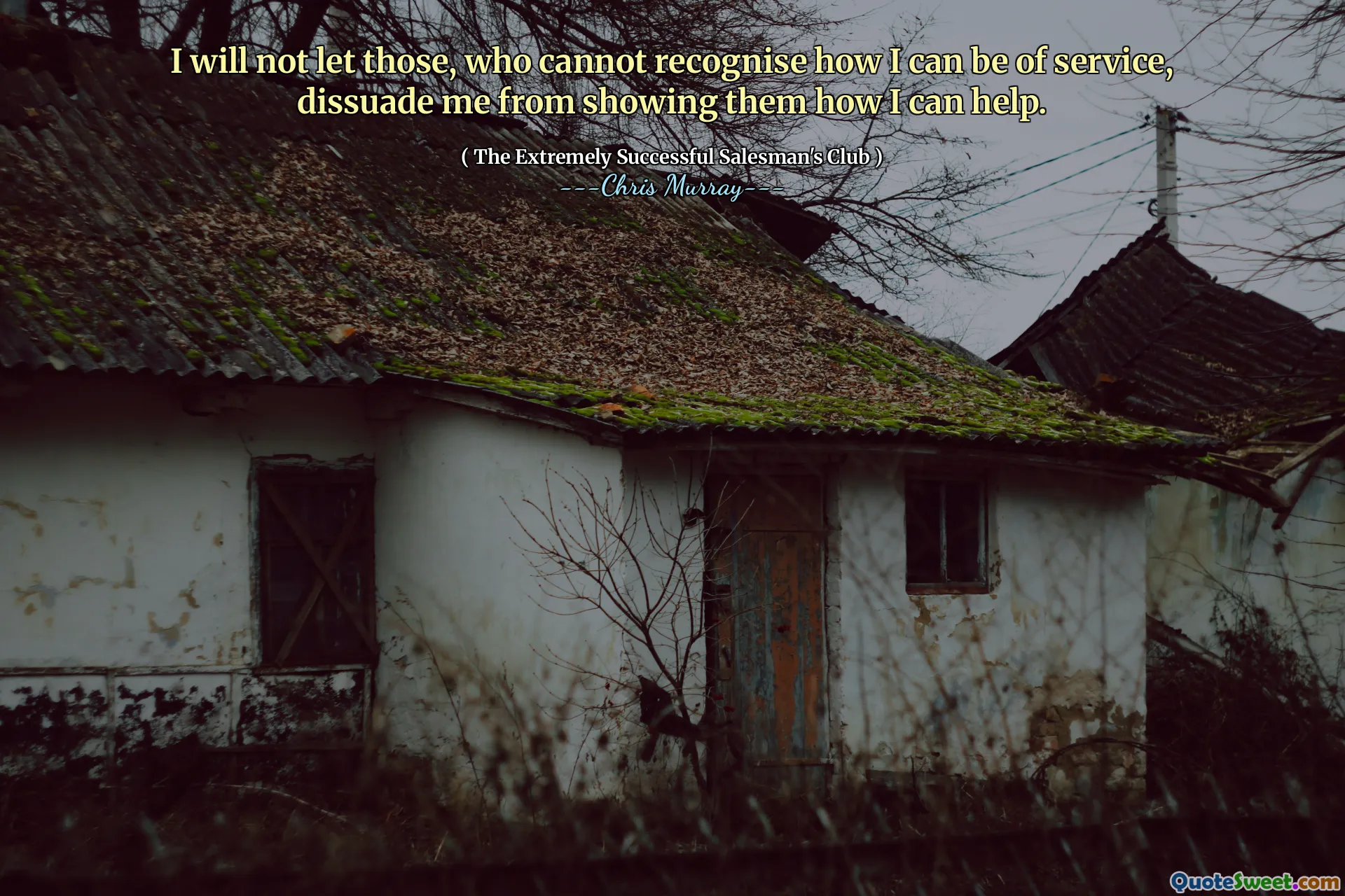 Nie pozwolę, aby tym, którzy nie mogą rozpoznać, jak mogę służyć, zniechęcić mnie do pokazania im, jak mogę pomóc.