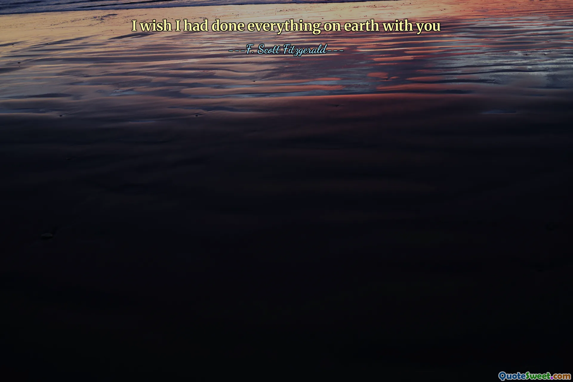 I wish I had done everything on earth with you